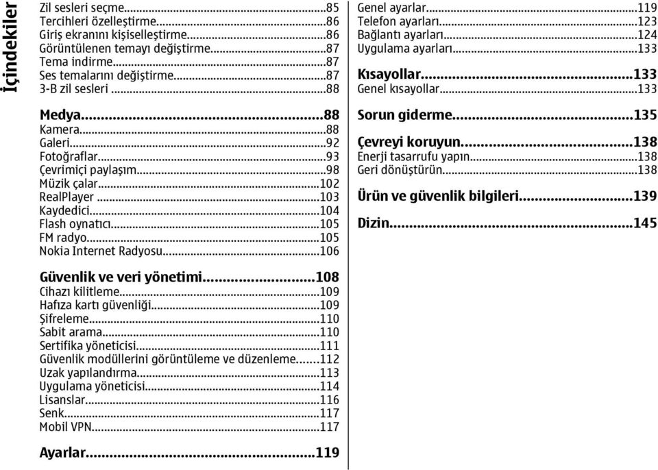 ..106 Güvenlik ve veri yönetimi...108 Cihazı kilitleme...109 Hafıza kartı güvenliği...109 Şifreleme...110 Sabit arama...110 Sertifika yöneticisi...111 Güvenlik modüllerini görüntüleme ve düzenleme.