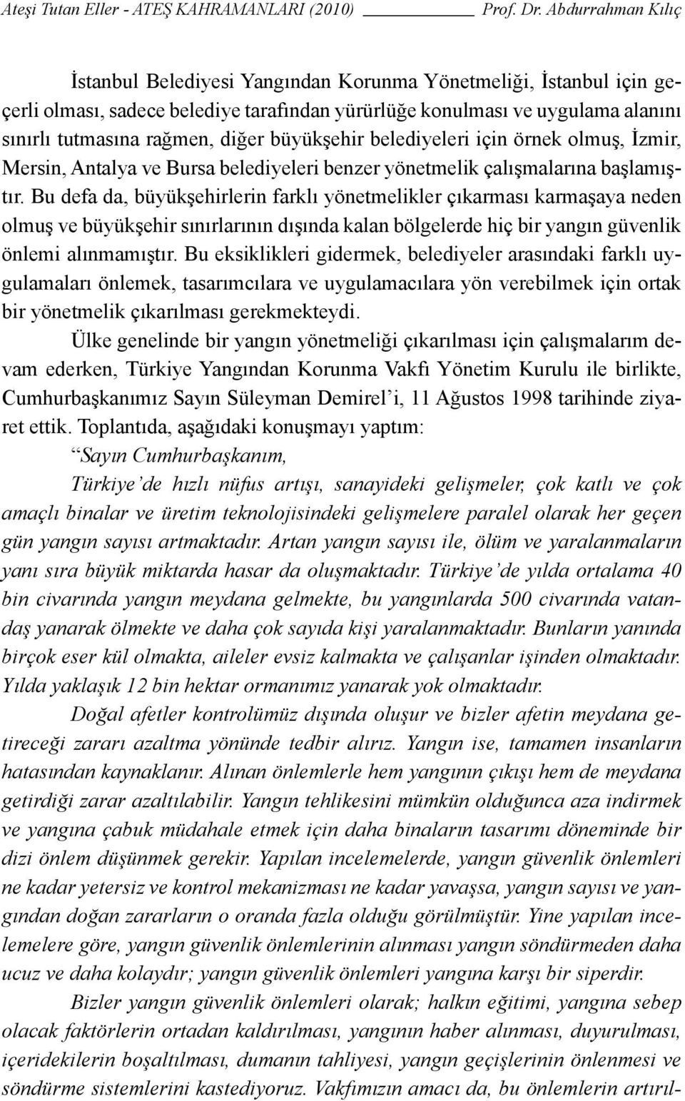 Bu defa da, büyükşehirlerin farklı yönetmelikler çıkarması karmaşaya neden olmuş ve büyükşehir sınırlarının dışında kalan bölgelerde hiç bir yangın güvenlik önlemi alınmamıştır.