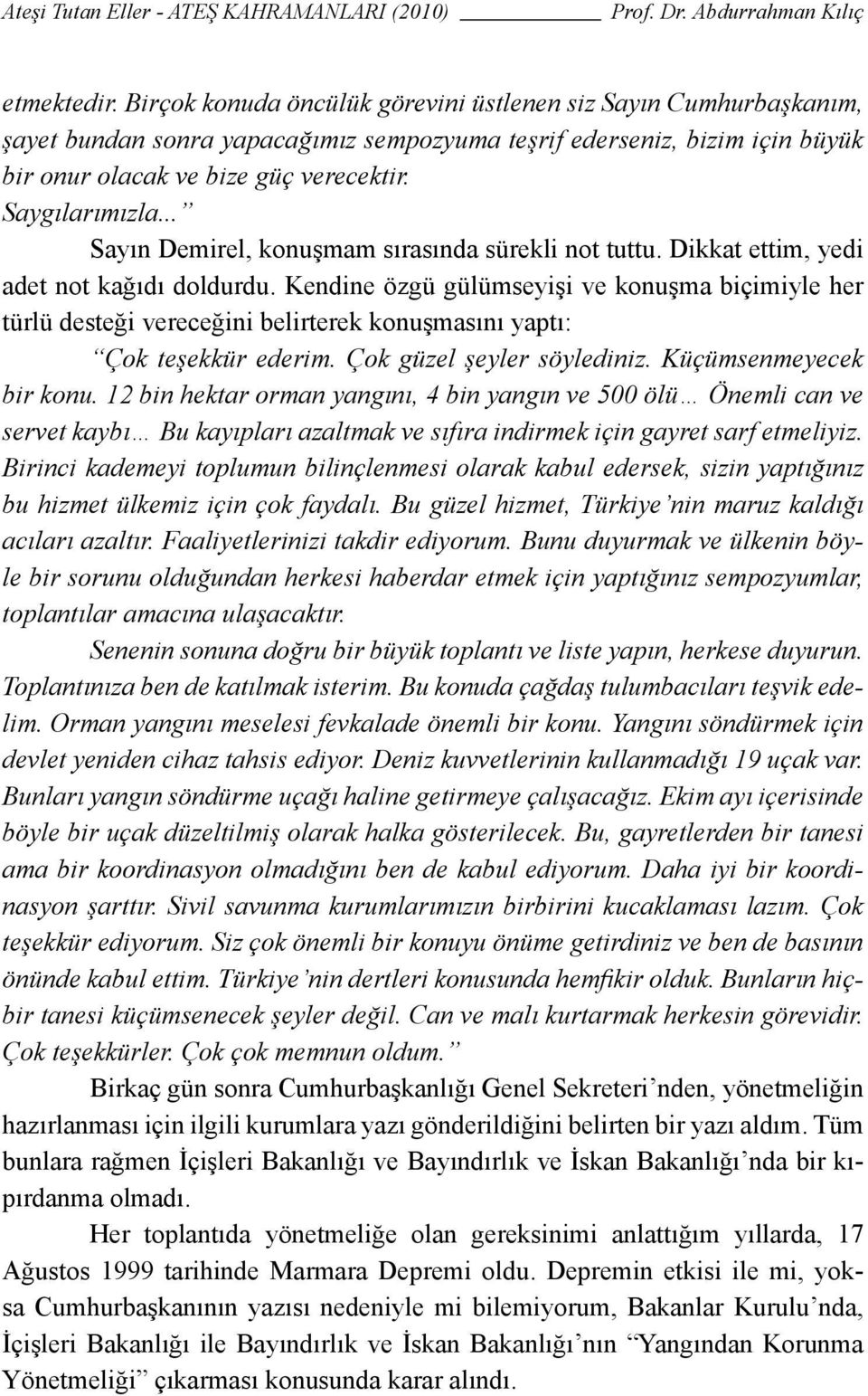 Kendine özgü gülümseyişi ve konuşma biçimiyle her türlü desteği vereceğini belirterek konuşmasını yaptı: Çok teşekkür ederim. Çok güzel şeyler söylediniz. Küçümsenmeyecek bir konu.