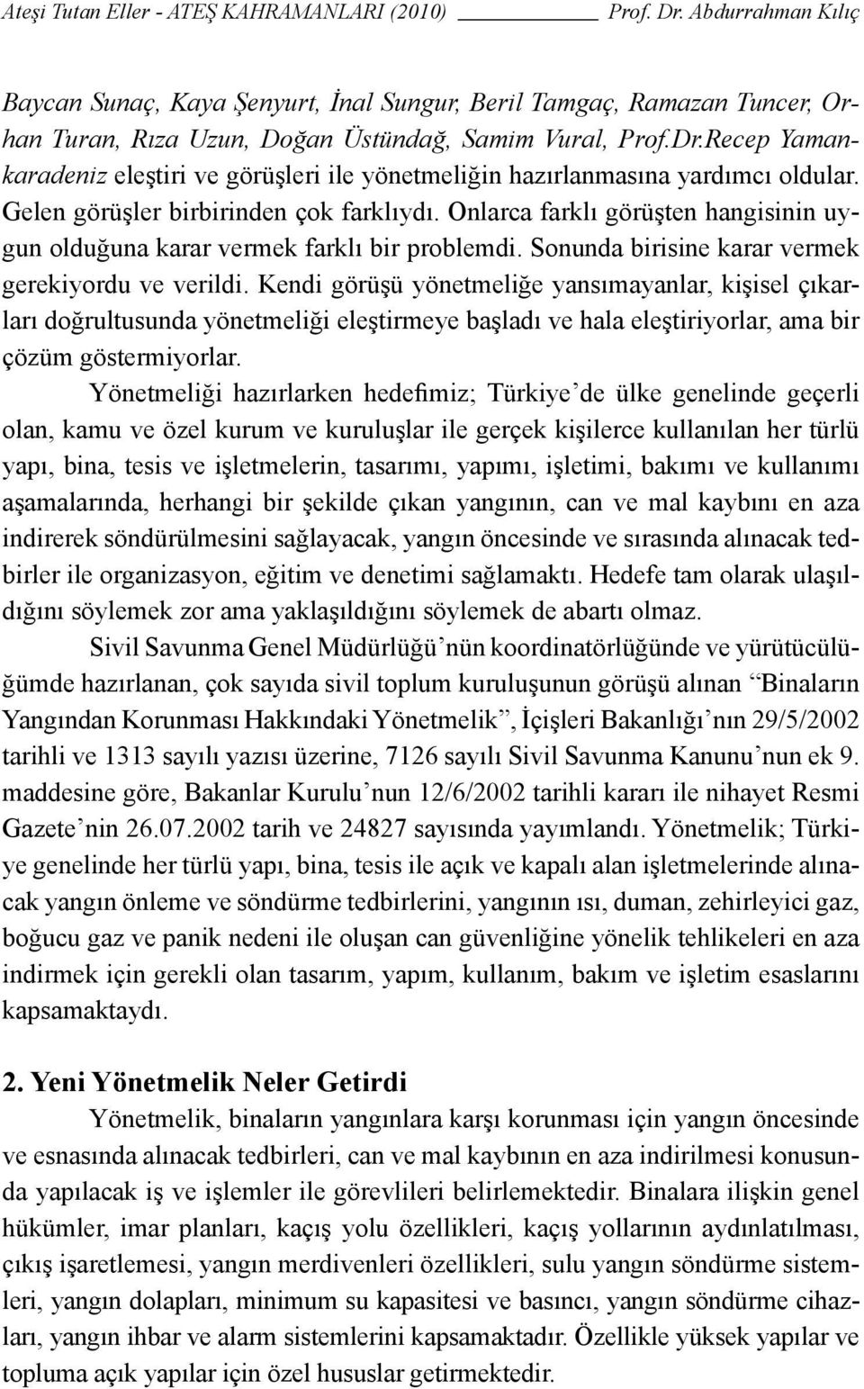 Onlarca farklı görüşten hangisinin uygun olduğuna karar vermek farklı bir problemdi. Sonunda birisine karar vermek gerekiyordu ve verildi.