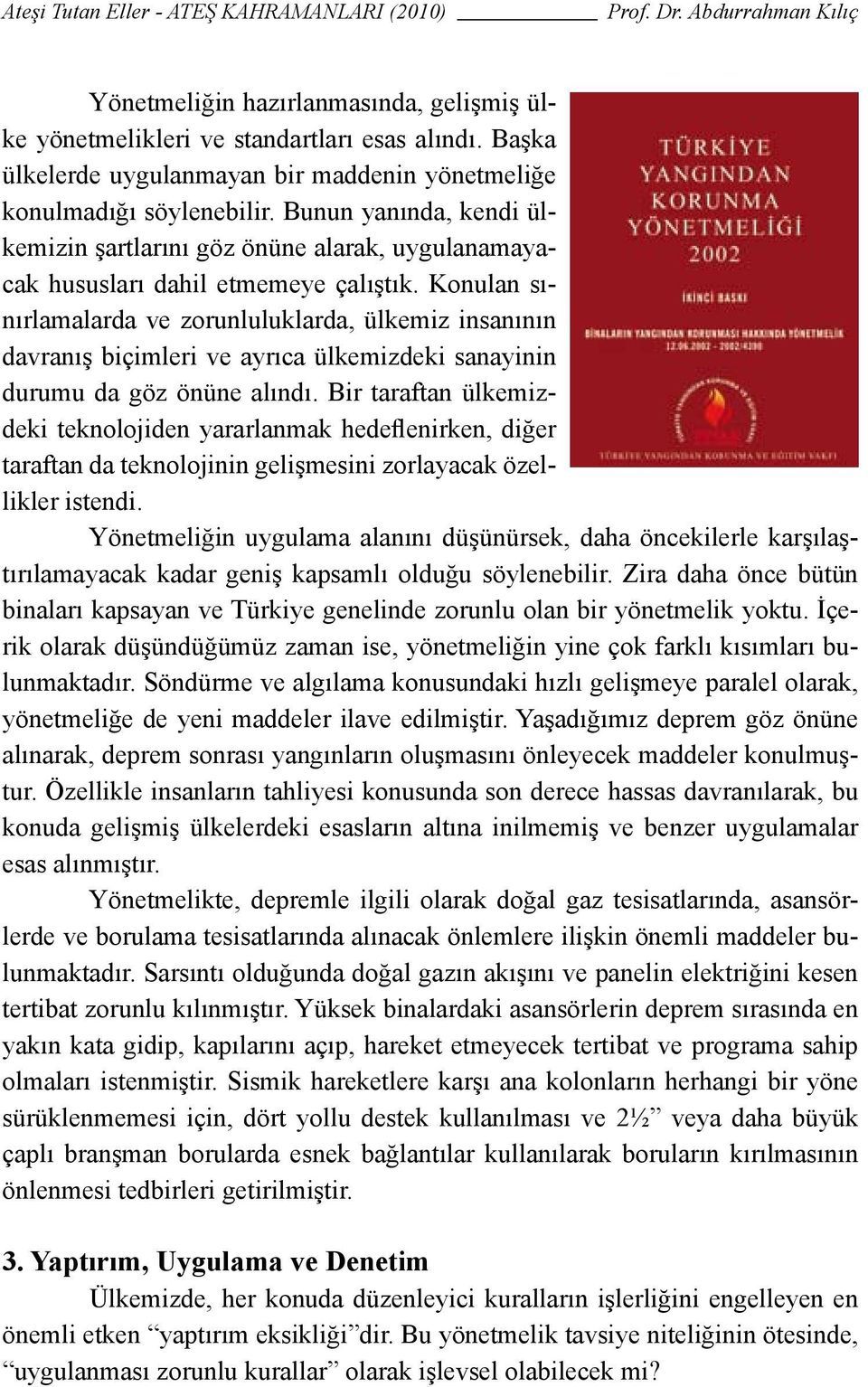 Konulan sınırlamalarda ve zorunluluklarda, ülkemiz insanının davranış biçimleri ve ayrıca ülkemizdeki sanayinin durumu da göz önüne alındı.