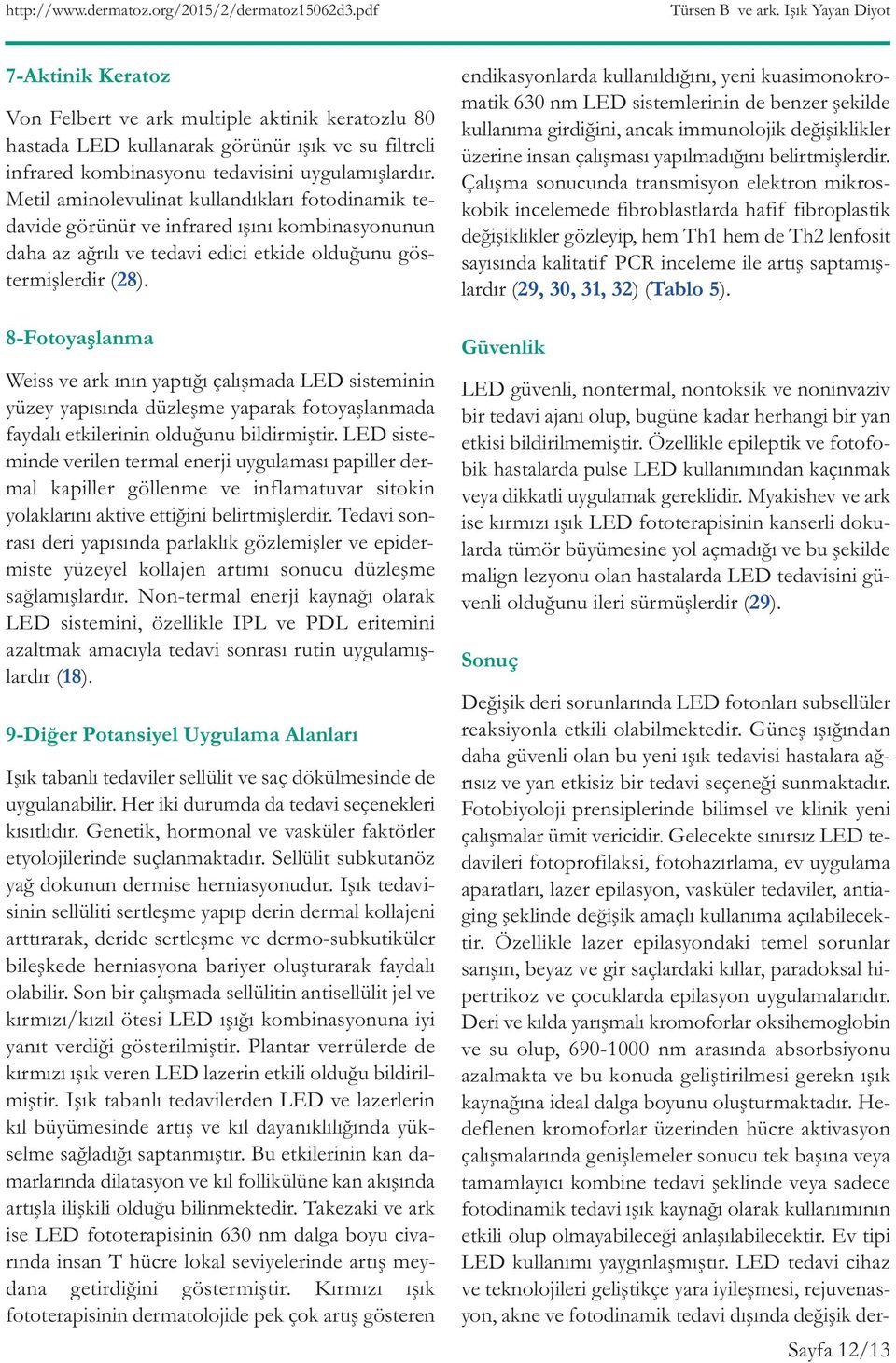 Gelecekte sınırsız LED tedavileri fotoprofilaksi, fotohazırlama, ev uygulama aparatları, lazer epilasyon, vasküler tedaviler, antiaging şeklinde değişik amaçlı kullanıma açılabilecektir.