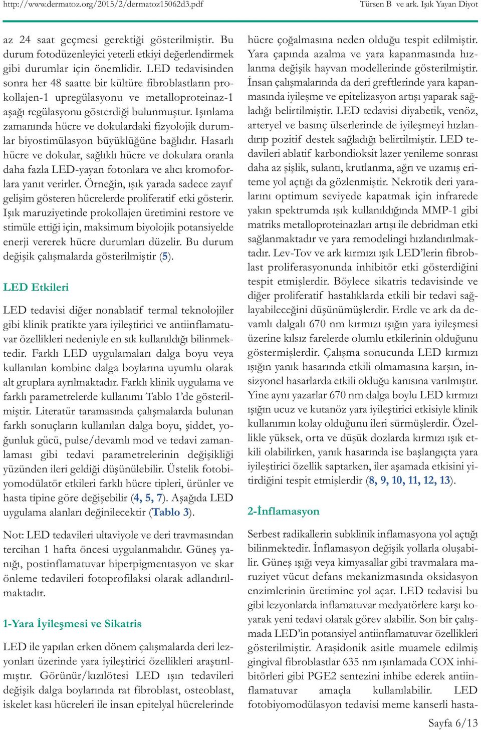 LED tedavisi bu gibi lezyonlarda inflamatuvar medyatörlere karşı koyarak yeni tedavi olarak görev alabilir. Son bir çalışmada LED in potansiyel antiinflamatuvar özellikleri gösterilmiştir.