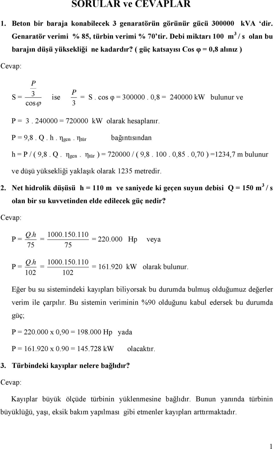 240000 = 720000 kw olarak hesaplanır. P = 9,8. Q. h. η gen. η tür bağıntısından h = P / ( 9,8. Q. η gen. η tür ) = 720000 / ( 9,8. 100. 0,85.