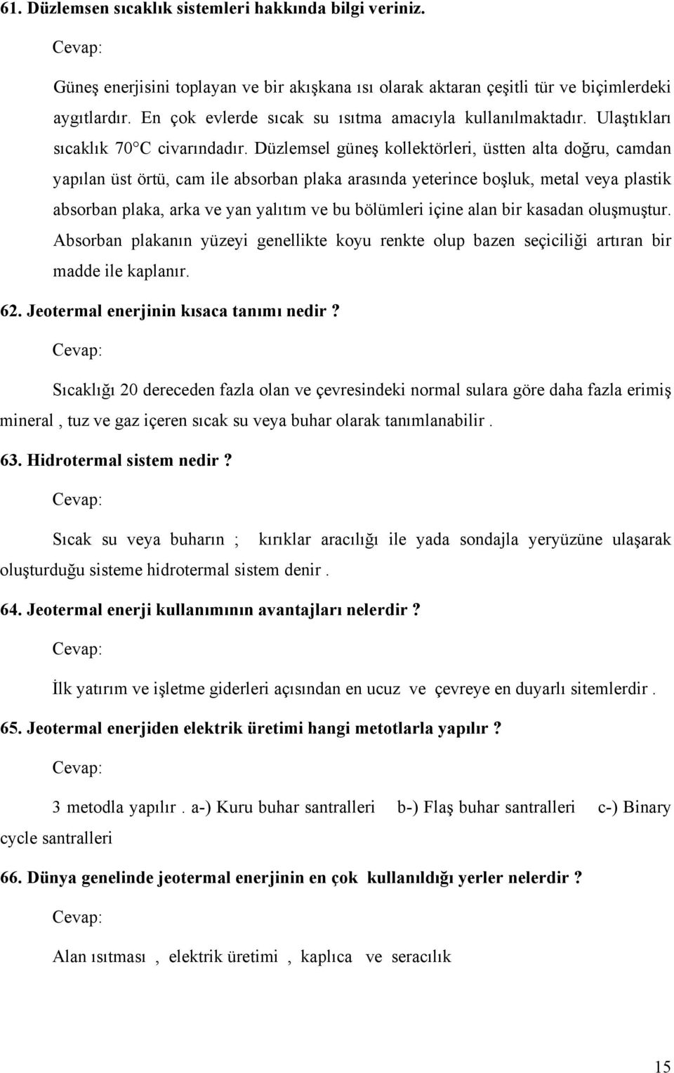 Düzlemsel güneş kollektörleri, üstten alta doğru, camdan yapılan üst örtü, cam ile absorban plaka arasında yeterince boşluk, metal veya plastik absorban plaka, arka ve yan yalıtım ve bu bölümleri