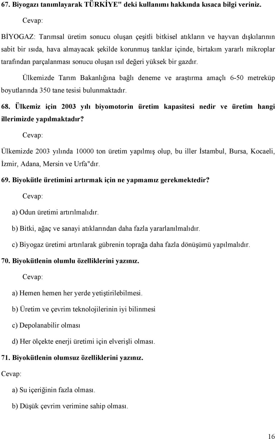 parçalanması sonucu oluşan ısıl değeri yüksek bir gazdır. Ülkemizde Tarım Bakanlığına bağlı deneme ve araştırma amaçlı 6-50 metreküp boyutlarında 350 tane tesisi bulunmaktadır. 68.