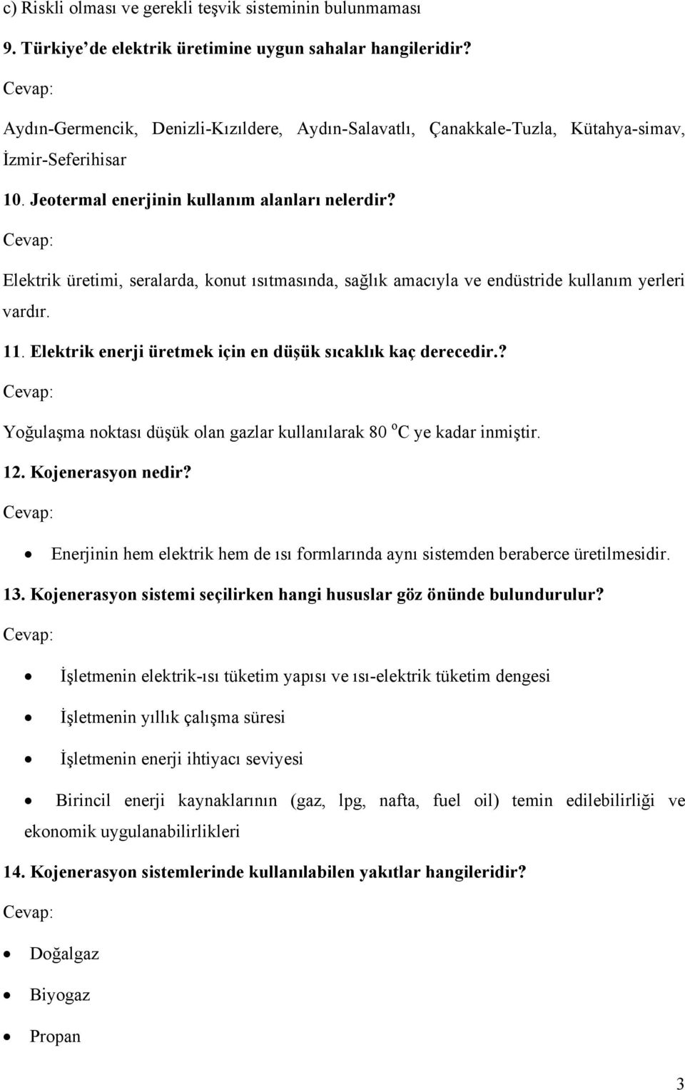 Elektrik üretimi, seralarda, konut ısıtmasında, sağlık amacıyla ve endüstride kullanım yerleri vardır. 11. Elektrik enerji üretmek için en düşük sıcaklık kaç derecedir.