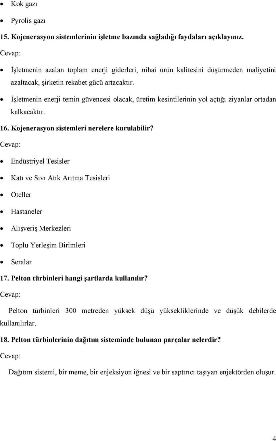 İşletmenin enerji temin güvencesi olacak, üretim kesintilerinin yol açtığı ziyanlar ortadan kalkacaktır. 16. Kojenerasyon sistemleri nerelere kurulabilir?