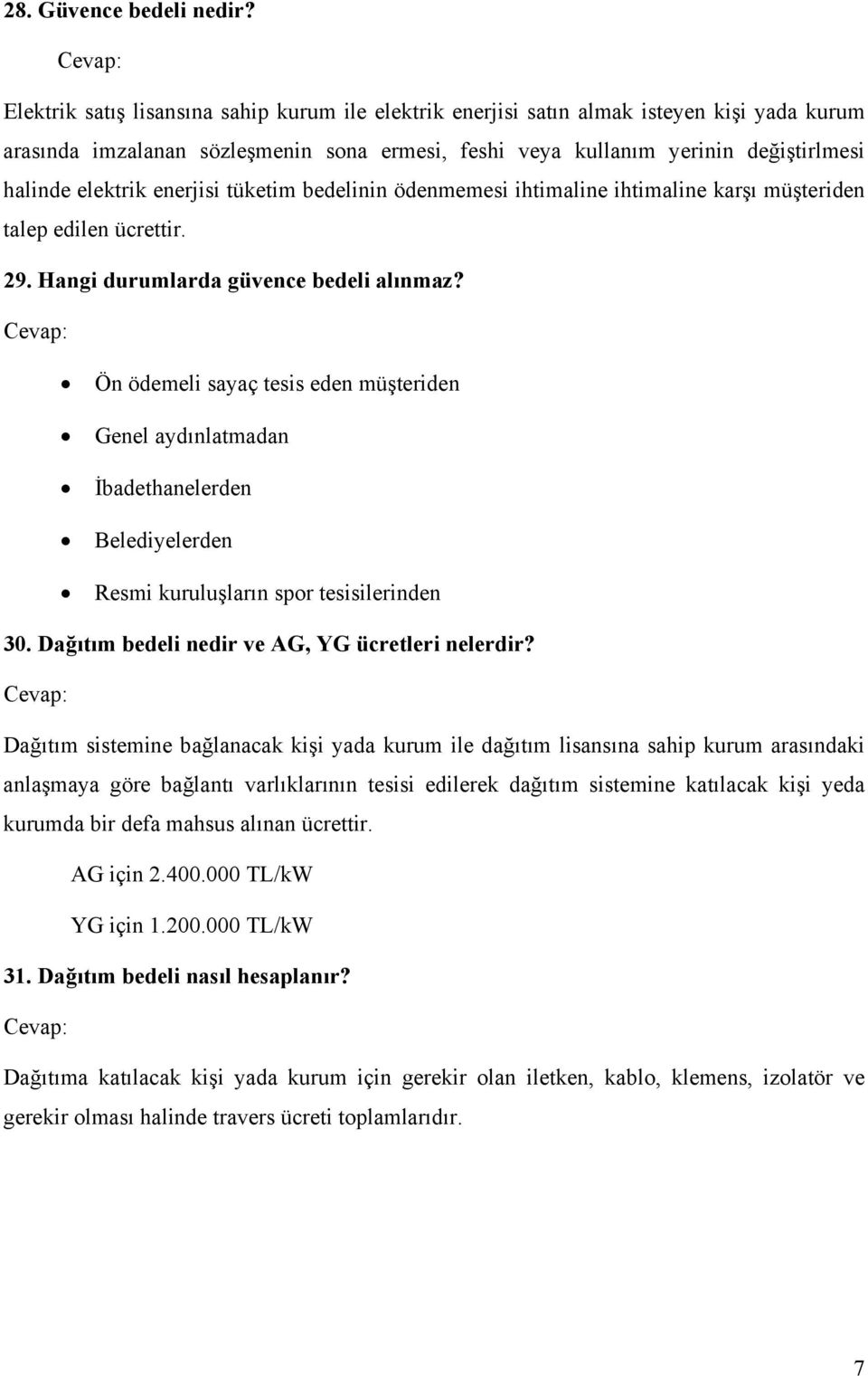 enerjisi tüketim bedelinin ödenmemesi ihtimaline ihtimaline karşı müşteriden talep edilen ücrettir. 29. Hangi durumlarda güvence bedeli alınmaz?