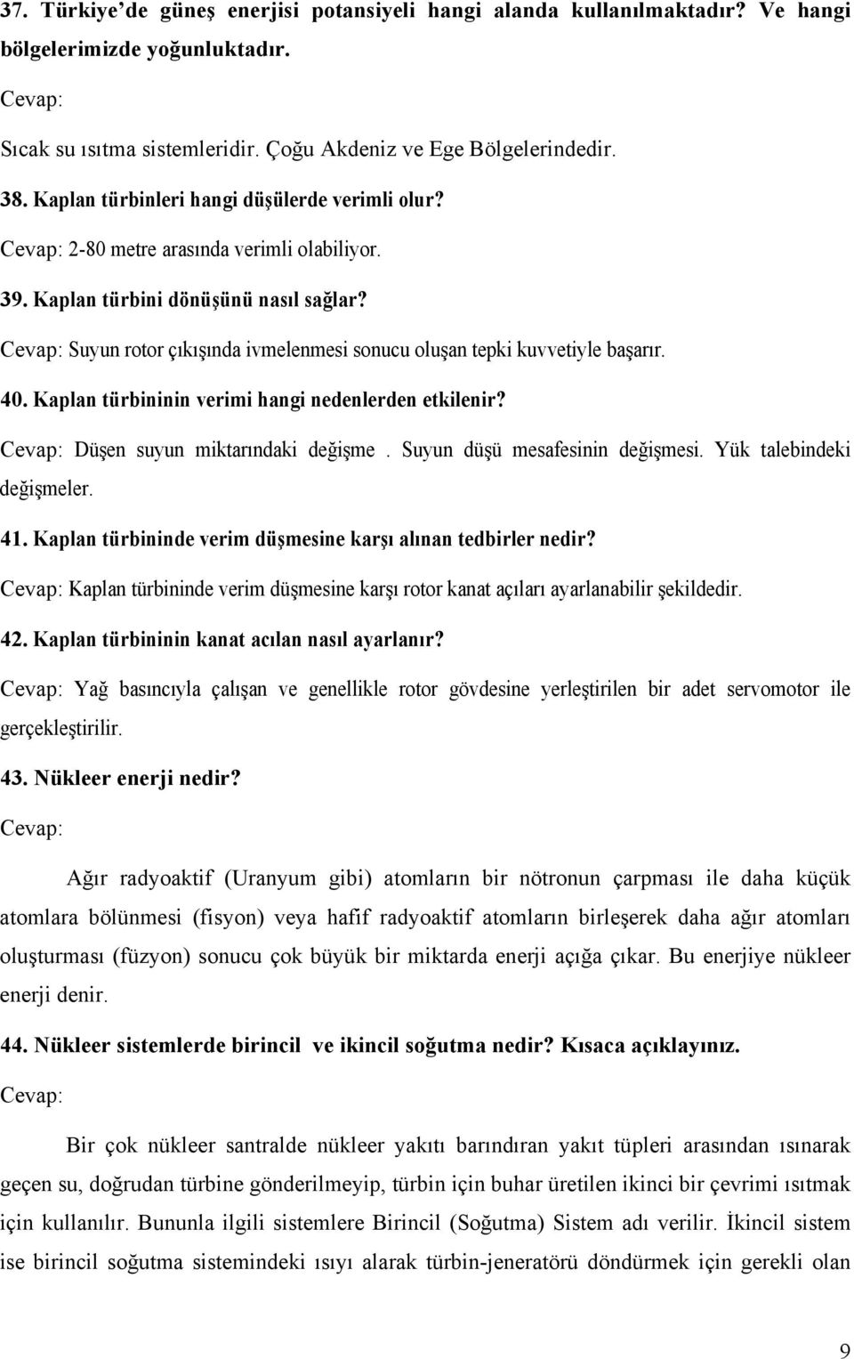 Suyun rotor çıkışında ivmelenmesi sonucu oluşan tepki kuvvetiyle başarır. 40. Kaplan türbininin verimi hangi nedenlerden etkilenir? Düşen suyun miktarındaki değişme. Suyun düşü mesafesinin değişmesi.