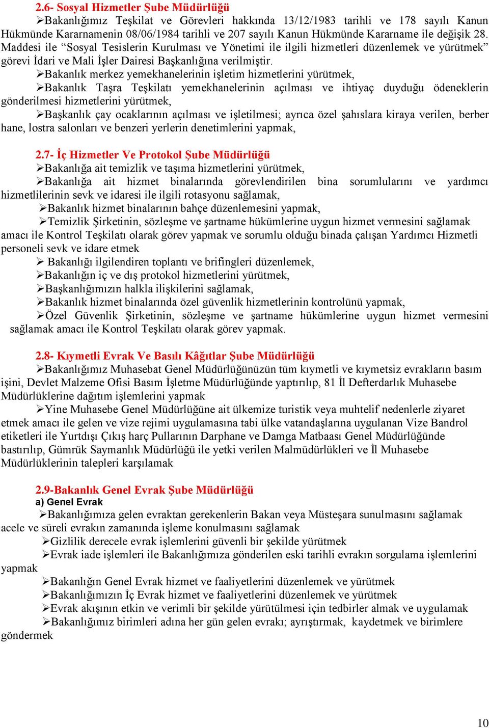 Bakanlık merkez yemekhanelerinin işletim hizmetlerini yürütmek, Bakanlık Taşra Teşkilatı yemekhanelerinin açılması ve ihtiyaç duyduğu ödeneklerin gönderilmesi hizmetlerini yürütmek, Başkanlık çay