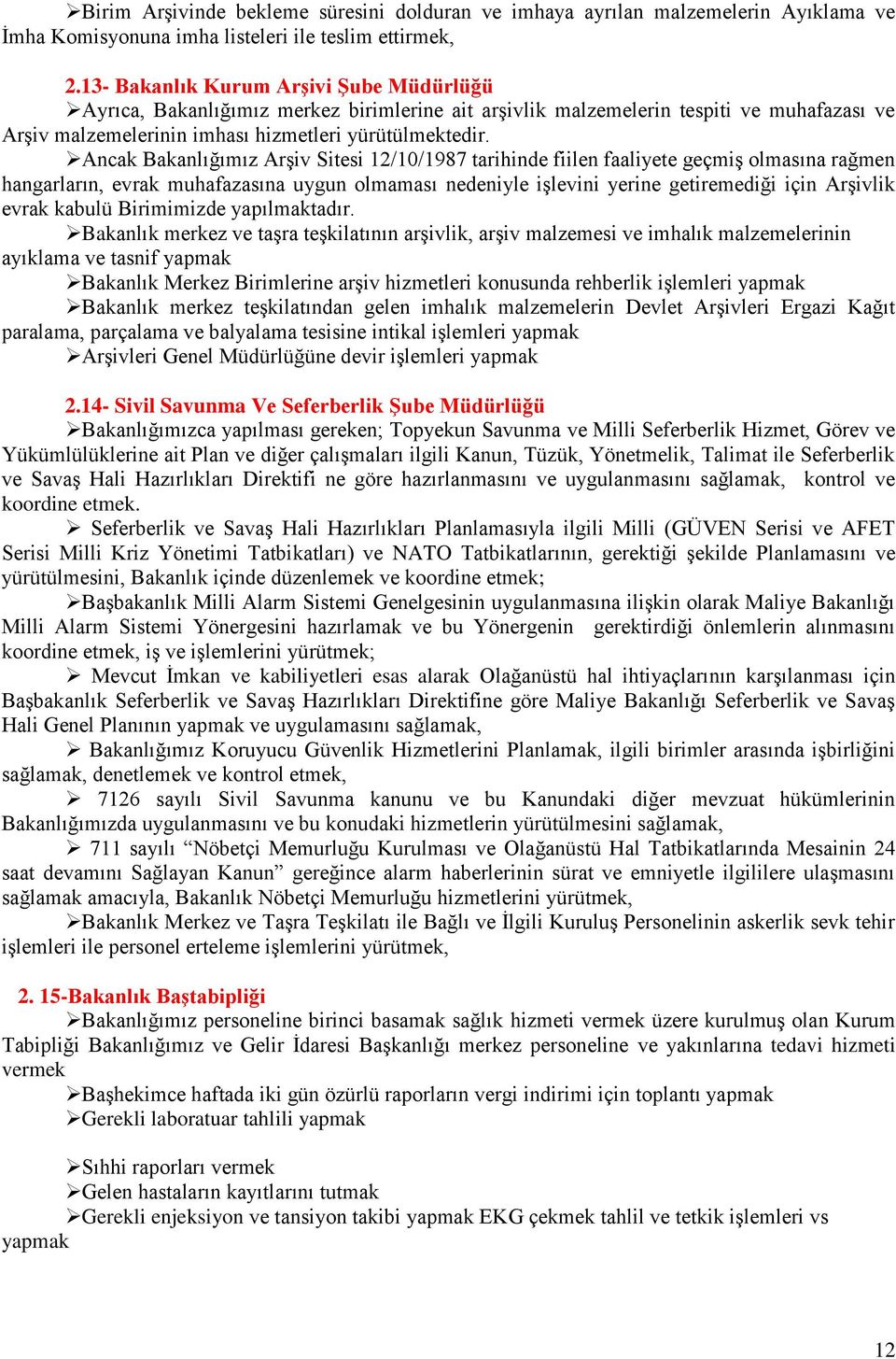 Ancak Bakanlığımız Arşiv Sitesi 12/10/1987 tarihinde fiilen faaliyete geçmiş olmasına rağmen hangarların, evrak muhafazasına uygun olmaması nedeniyle işlevini yerine getiremediği için Arşivlik evrak