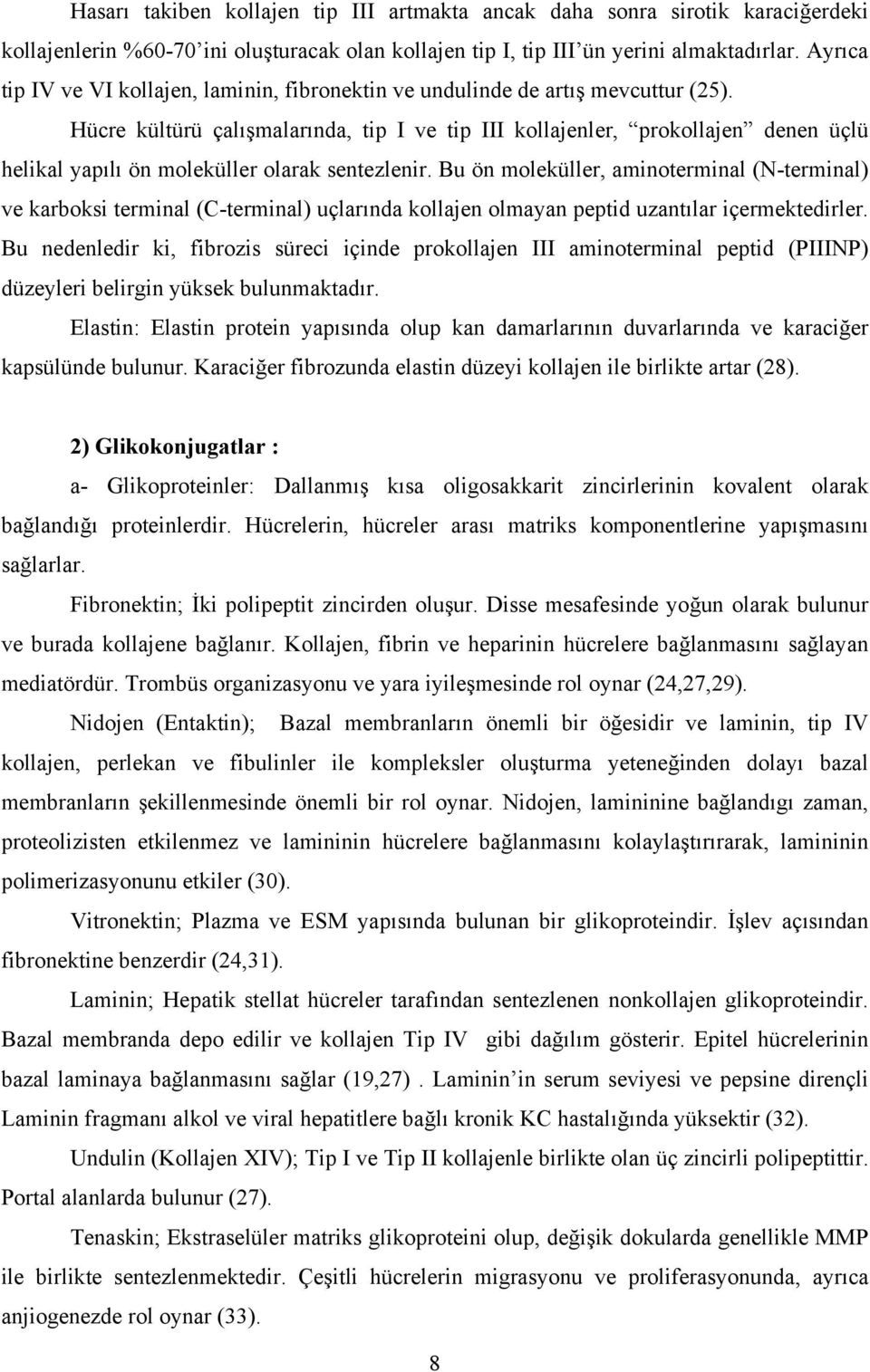 Hücre kültürü çalışmalarında, tip I ve tip III kollajenler, prokollajen denen üçlü helikal yapılı ön moleküller olarak sentezlenir.