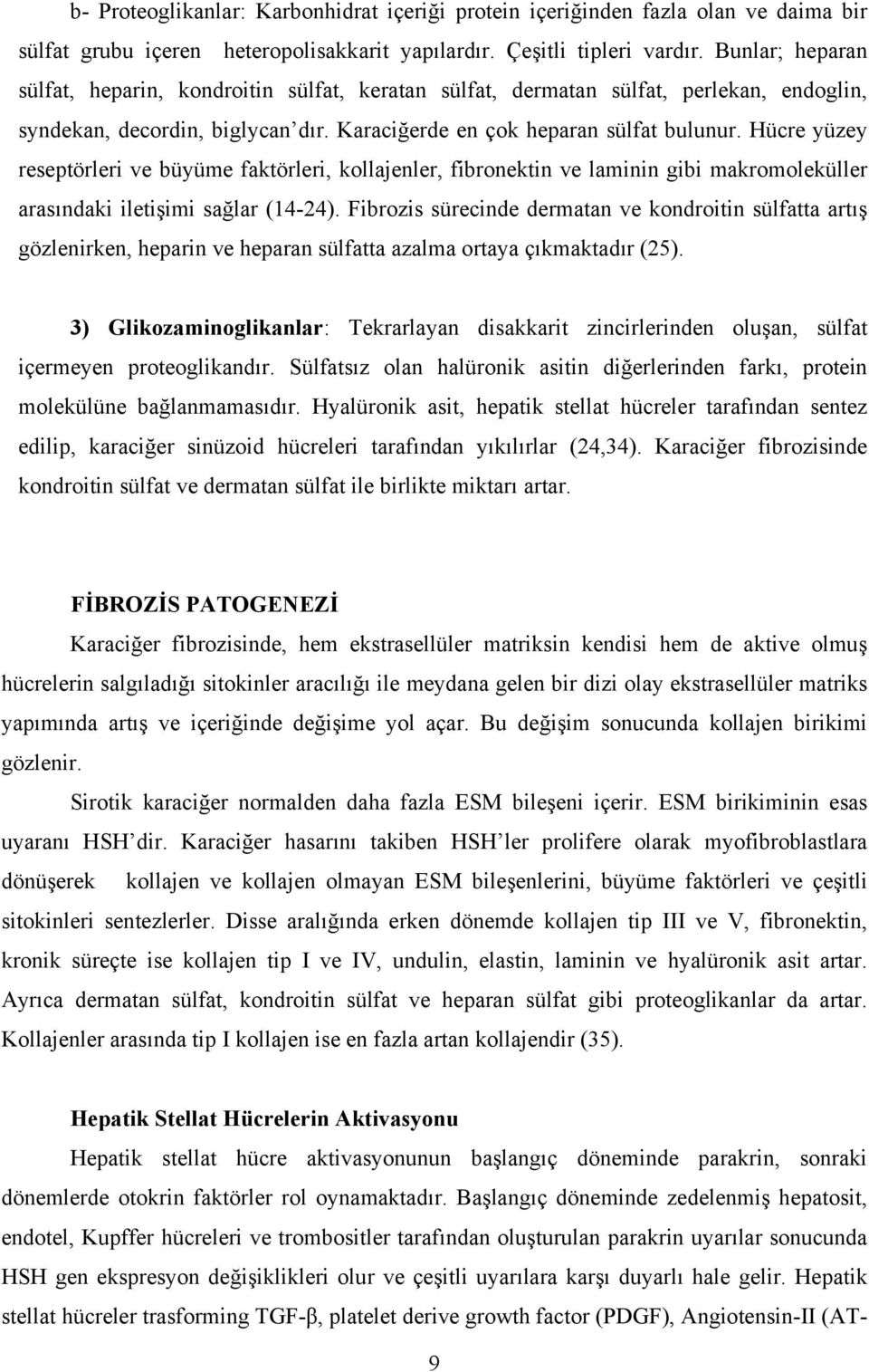 Hücre yüzey reseptörleri ve büyüme faktörleri, kollajenler, fibronektin ve laminin gibi makromoleküller arasındaki iletişimi sağlar (14-24).