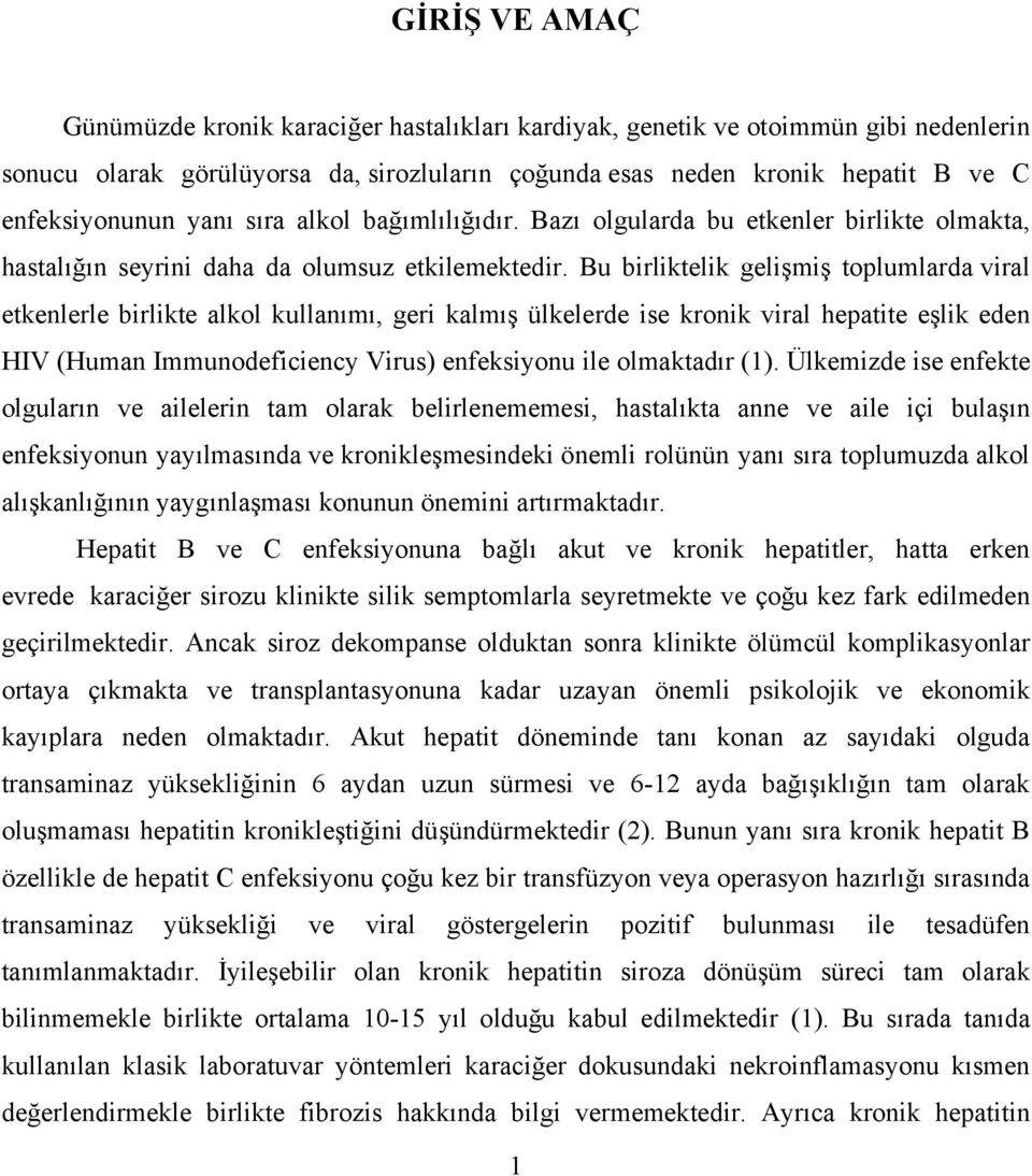 Bu birliktelik gelişmiş toplumlarda viral etkenlerle birlikte alkol kullanımı, geri kalmış ülkelerde ise kronik viral hepatite eşlik eden HIV (Human Immunodeficiency Virus) enfeksiyonu ile olmaktadır