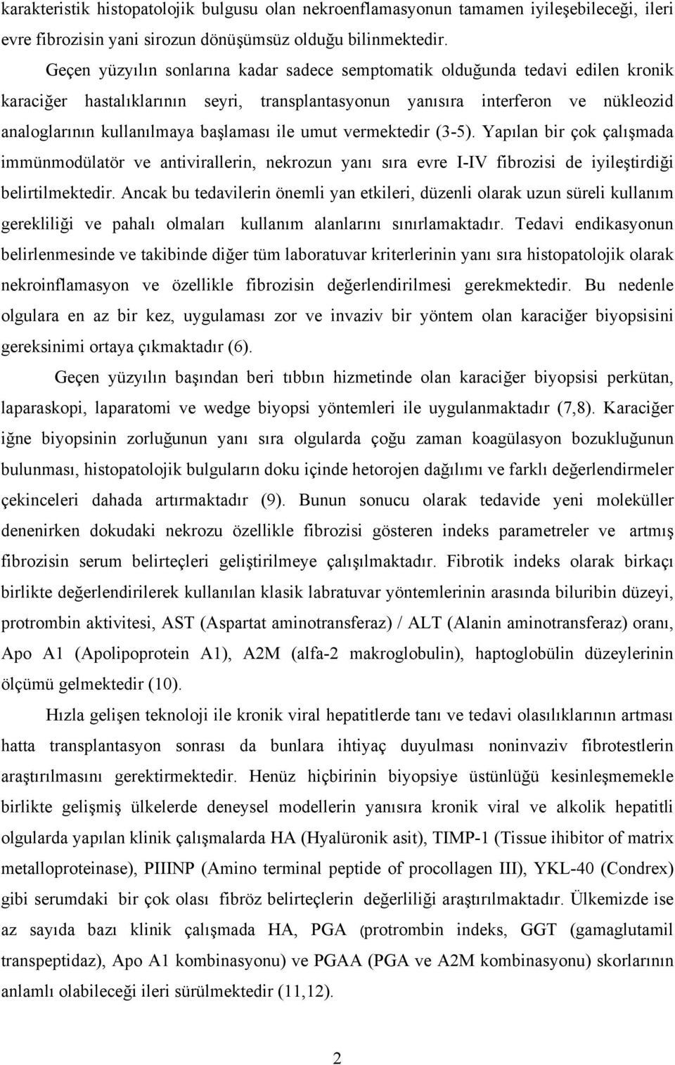 başlaması ile umut vermektedir (3-5). Yapılan bir çok çalışmada immünmodülatör ve antivirallerin, nekrozun yanı sıra evre I-IV fibrozisi de iyileştirdiği belirtilmektedir.