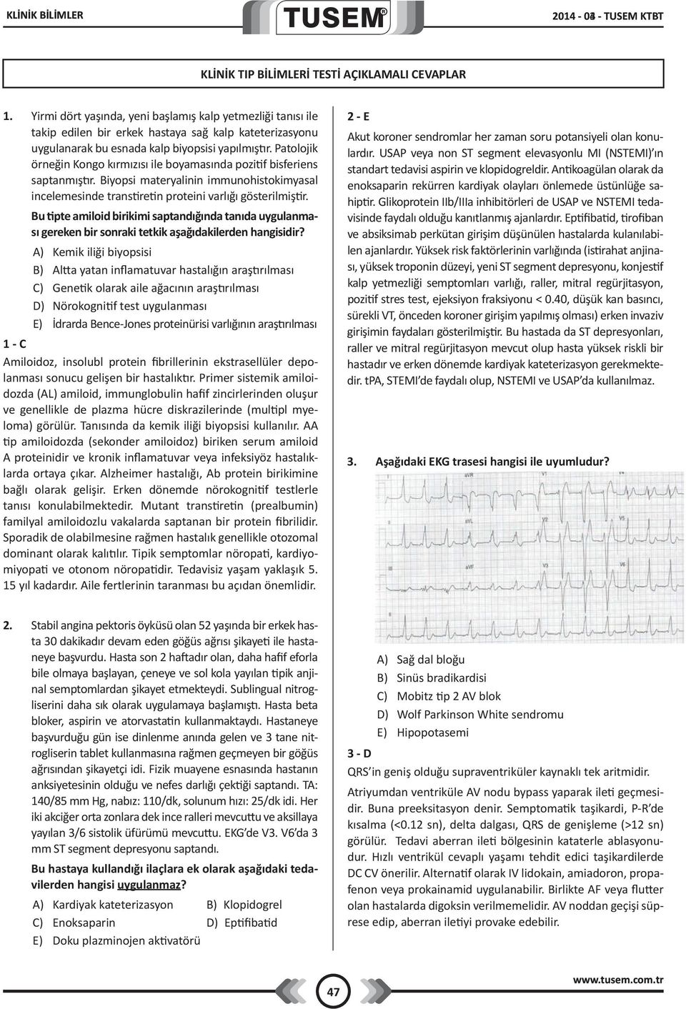 Patolojik örneğin Kongo kırmızısı ile boyamasında pozitif bisferiens saptanmıştır. Biyopsi materyalinin immunohistokimyasal incelemesinde transtiretin proteini varlığı gösterilmiştir.