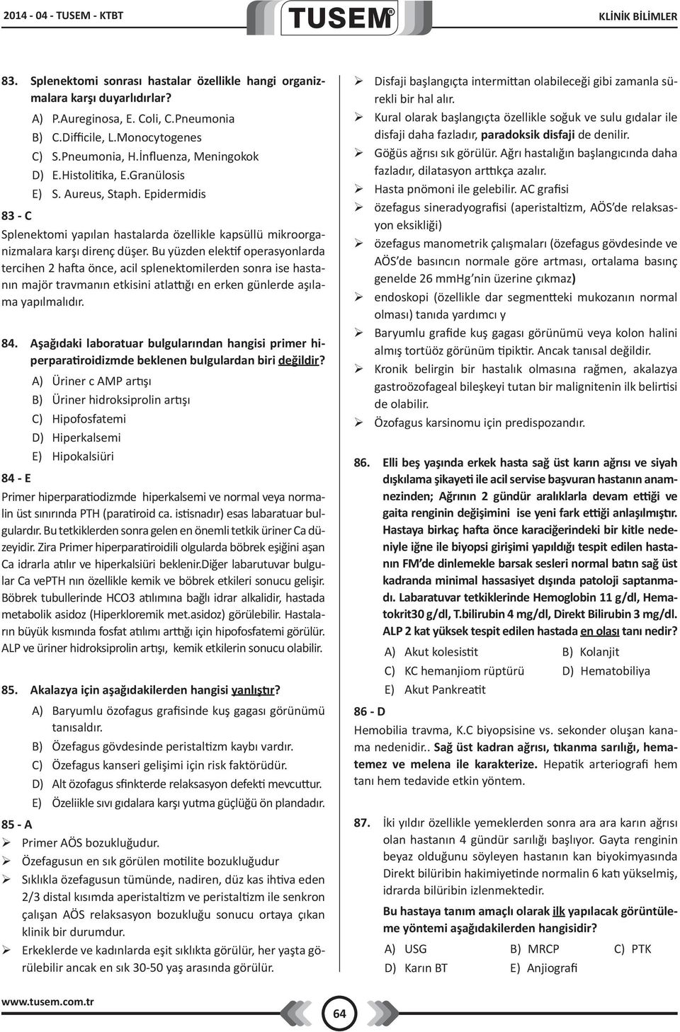 Bu yüzden elektif operasyonlarda tercihen 2 hafta önce, acil splenektomilerden sonra ise hastanın majör travmanın etkisini atlattığı en erken günlerde aşılama yapılmalıdır. 84.