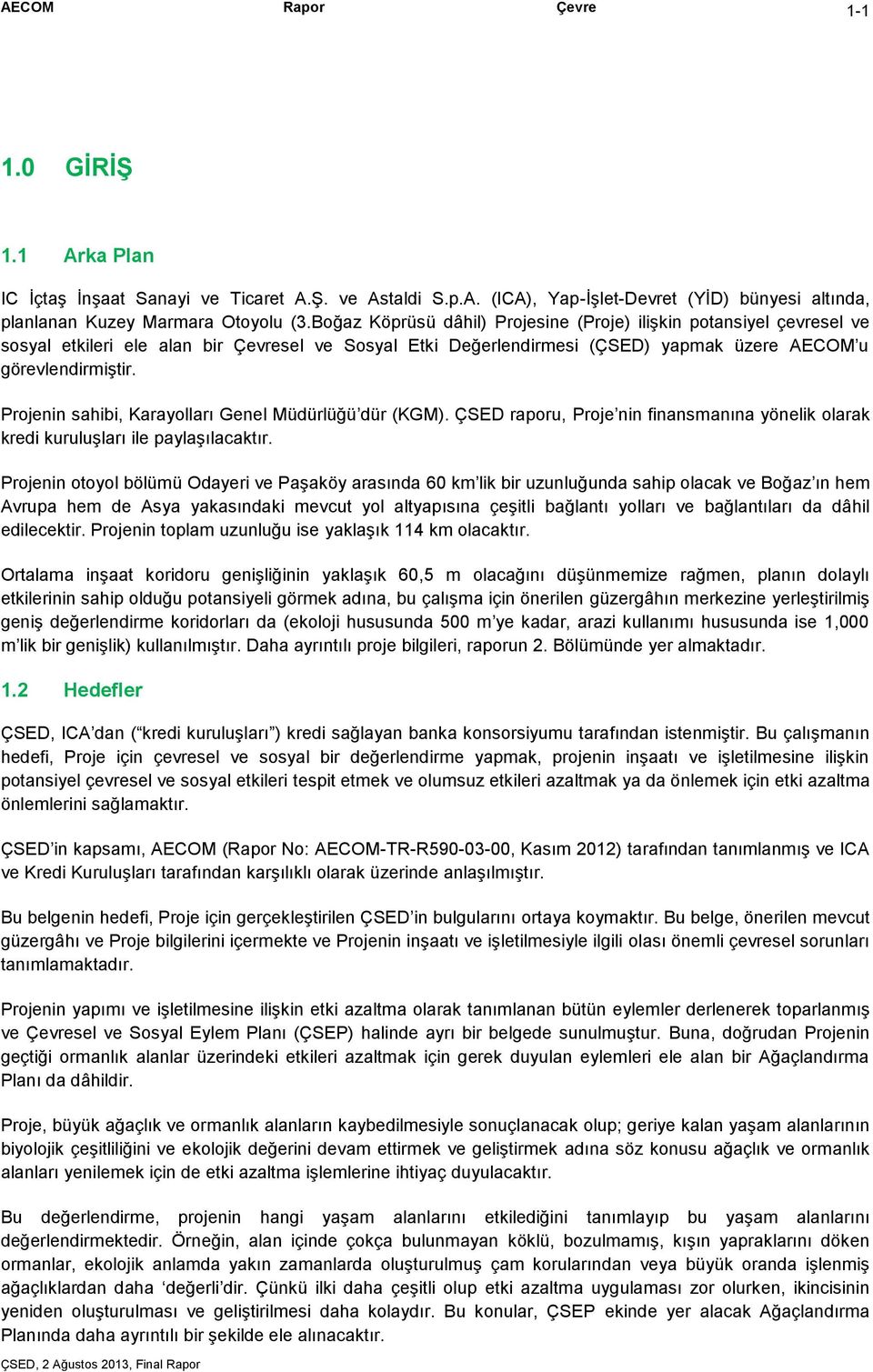 Projenin sahibi, Karayolları Genel Müdürlüğü dür (KGM). ÇSED raporu, Proje nin finansmanına yönelik olarak kredi kuruluşları ile paylaşılacaktır.