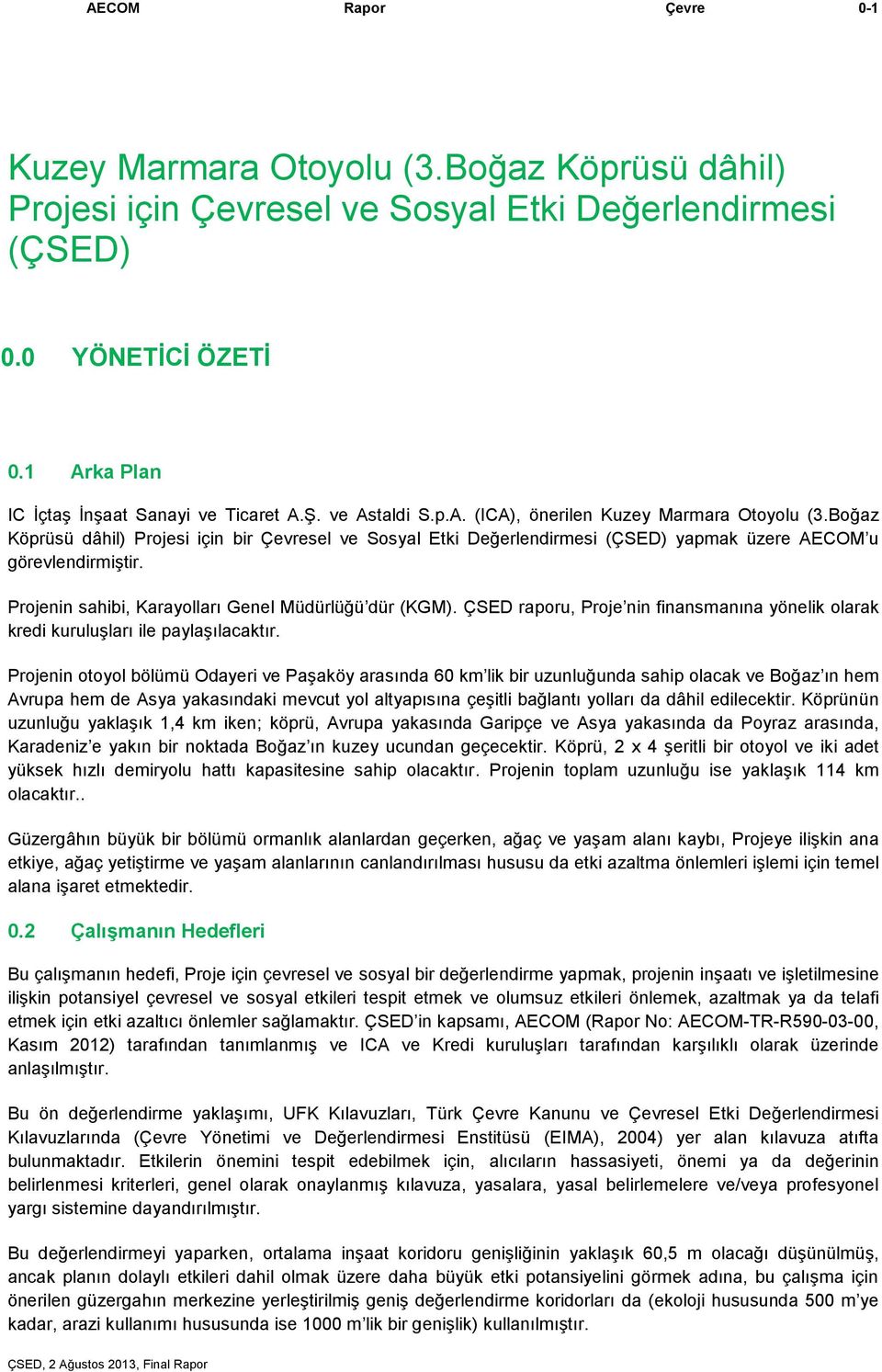 ÇSED raporu, Proje nin finansmanına yönelik olarak kredi kuruluşları ile paylaşılacaktır.