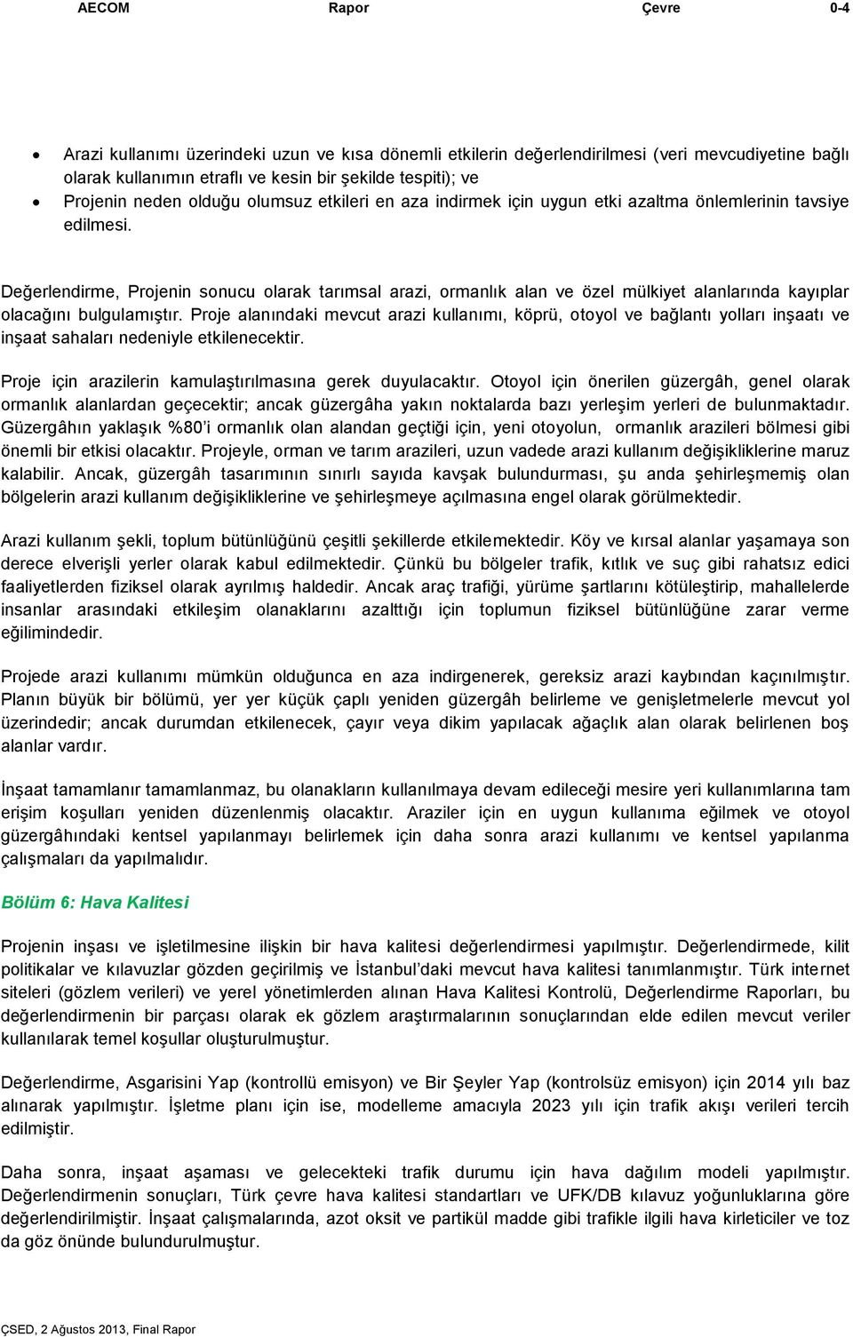 Proje alanındaki mevcut arazi kullanımı, köprü, otoyol ve bağlantı yolları inşaatı ve inşaat sahaları nedeniyle etkilenecektir. Proje için arazilerin kamulaştırılmasına gerek duyulacaktır.