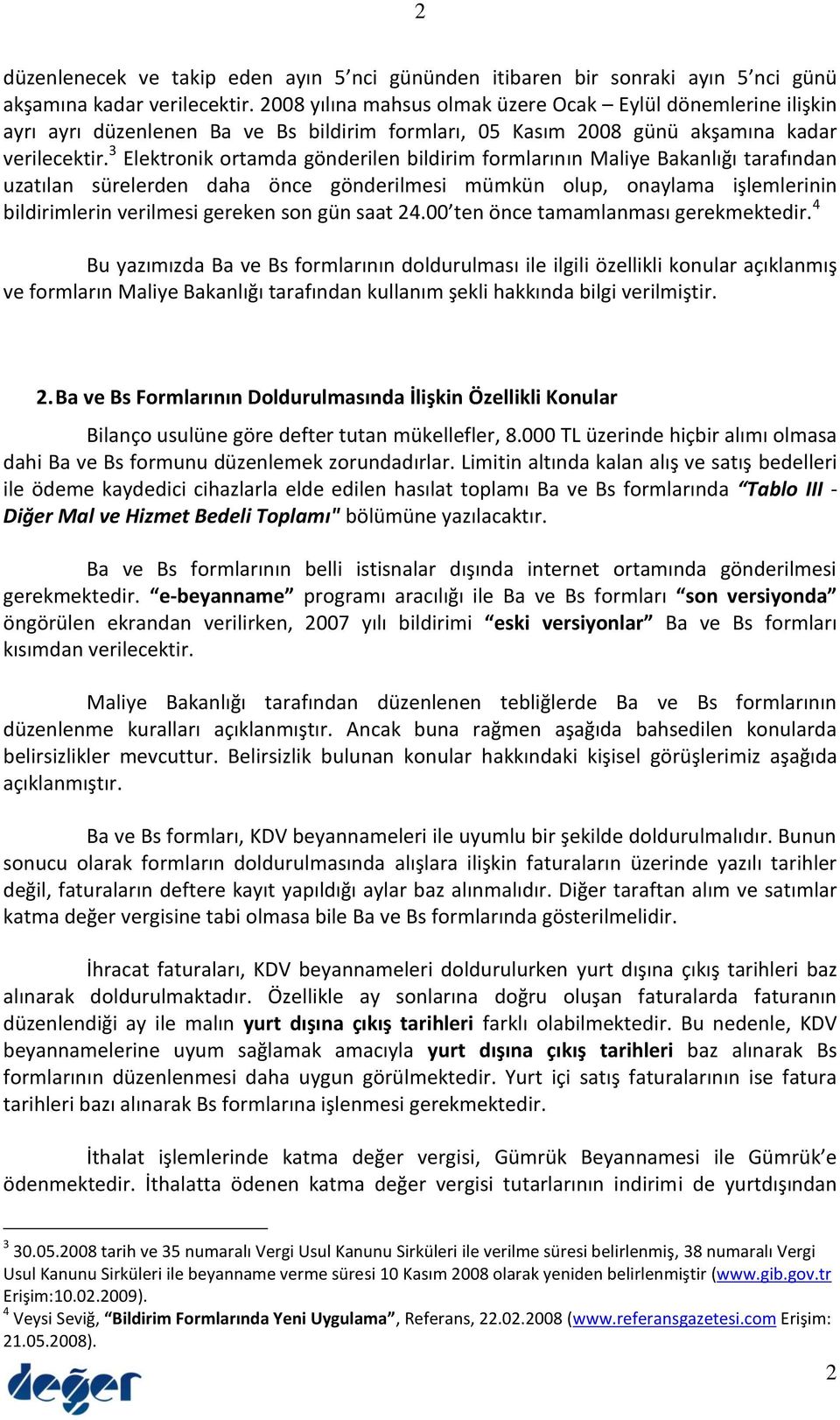 3 Elektronik ortamda gönderilen bildirim formlarının Maliye Bakanlığı tarafından uzatılan sürelerden daha önce gönderilmesi mümkün olup, onaylama işlemlerinin bildirimlerin verilmesi gereken son gün