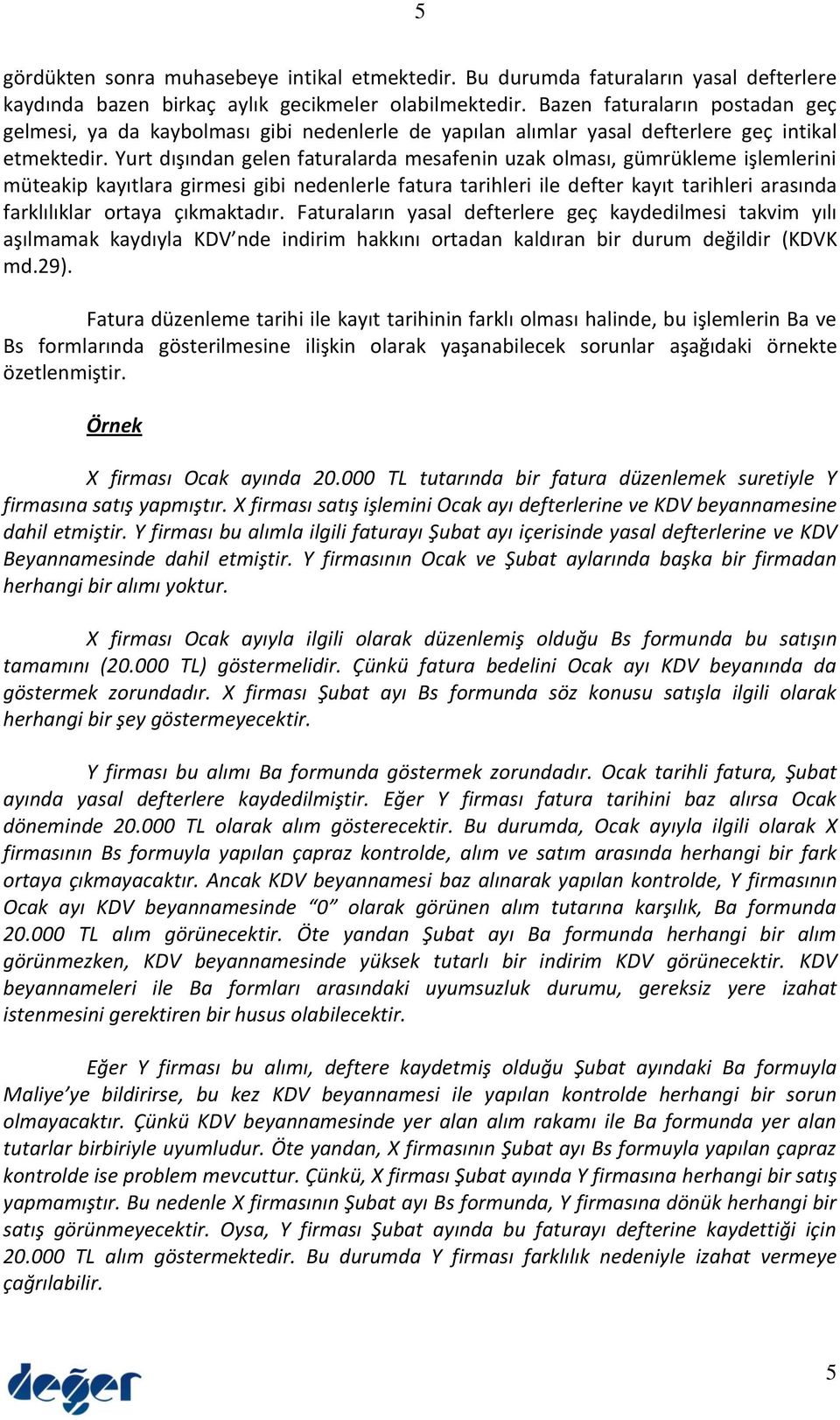 Yurt dışından gelen faturalarda mesafenin uzak olması, gümrükleme işlemlerini müteakip kayıtlara girmesi gibi nedenlerle fatura tarihleri ile defter kayıt tarihleri arasında farklılıklar ortaya