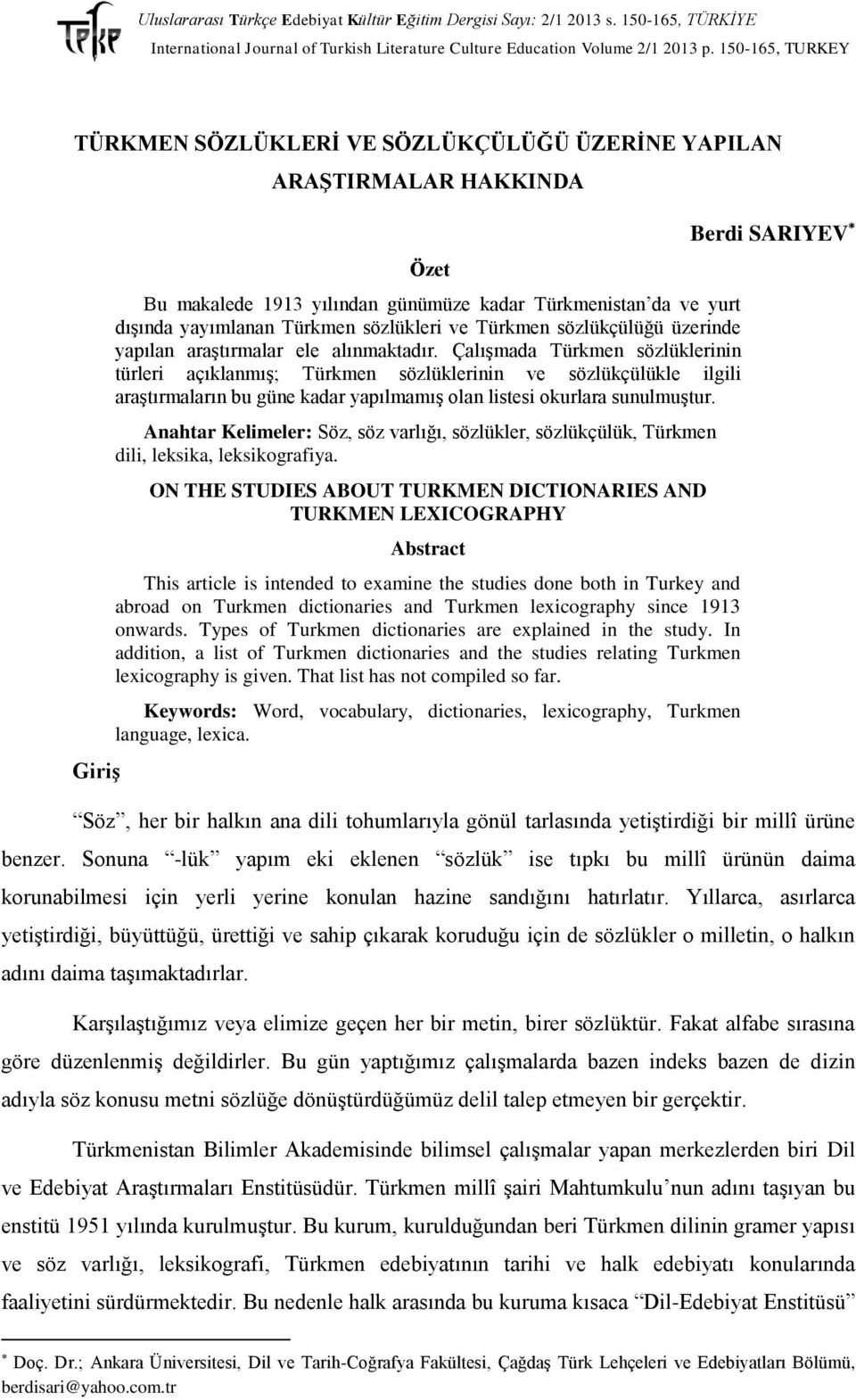 Çalışmada Türkmen sözlüklerinin türleri açıklanmış; Türkmen sözlüklerinin ve sözlükçülükle ilgili araştırmaların bu güne kadar yapılmamış olan listesi okurlara sunulmuştur.