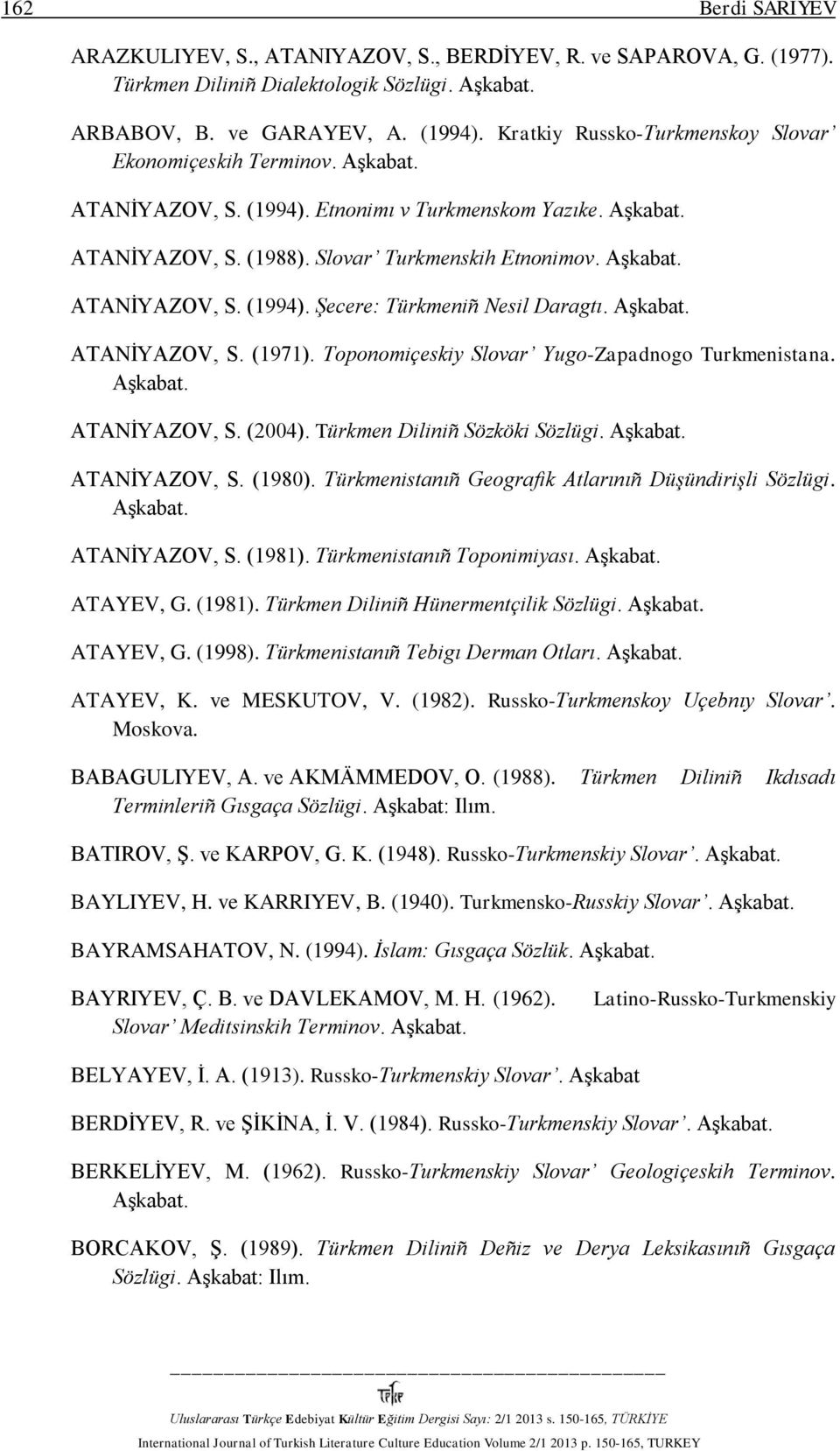 ATANİYAZOV, S. (1971). Toponomiçeskiy Slovar Yugo-Zapadnogo Turkmenistana. ATANİYAZOV, S. (2004). Türkmen Diliniñ Sözköki Sözlügi. ATANİYAZOV, S. (1980).