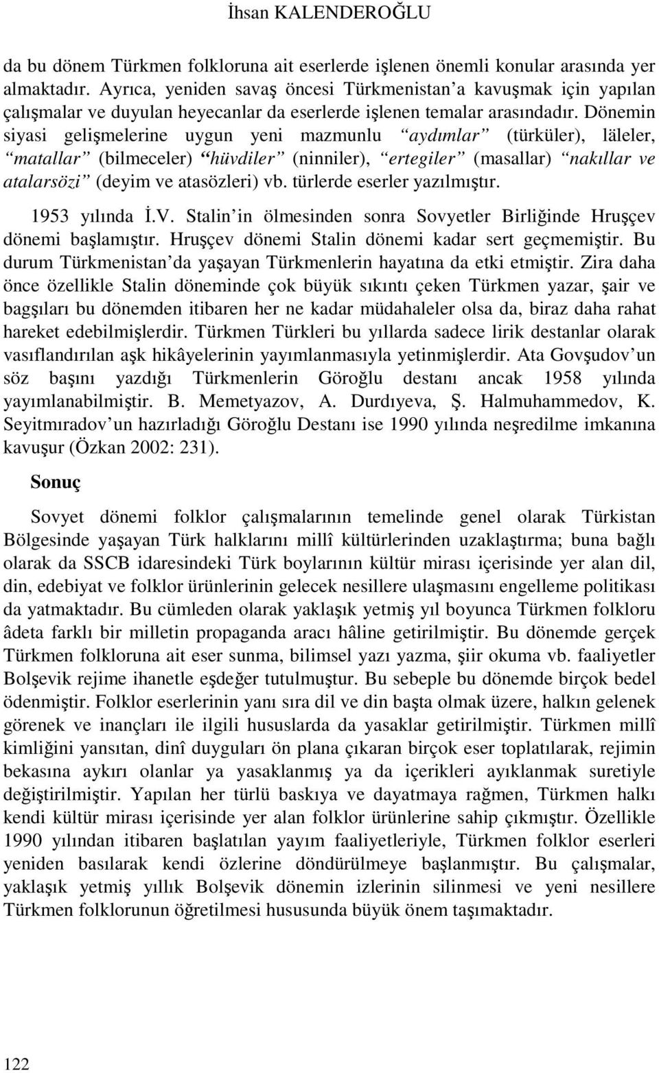 Dönemin siyasi gelişmelerine uygun yeni mazmunlu aydımlar (türküler), läleler, matallar (bilmeceler) hüvdiler (ninniler), ertegiler (masallar) nakıllar ve atalarsözi (deyim ve atasözleri) vb.