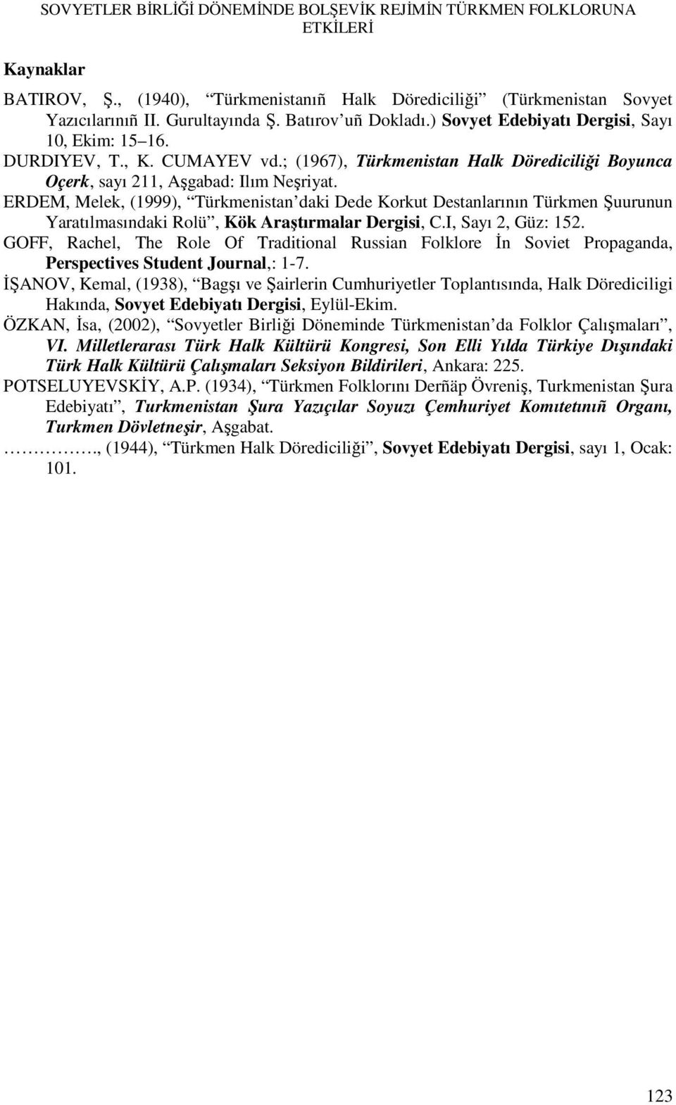 ERDEM, Melek, (1999), Türkmenistan daki Dede Korkut Destanlarının Türkmen Şuurunun Yaratılmasındaki Rolü, Kök Araştırmalar Dergisi, C.I, Sayı 2, Güz: 152.