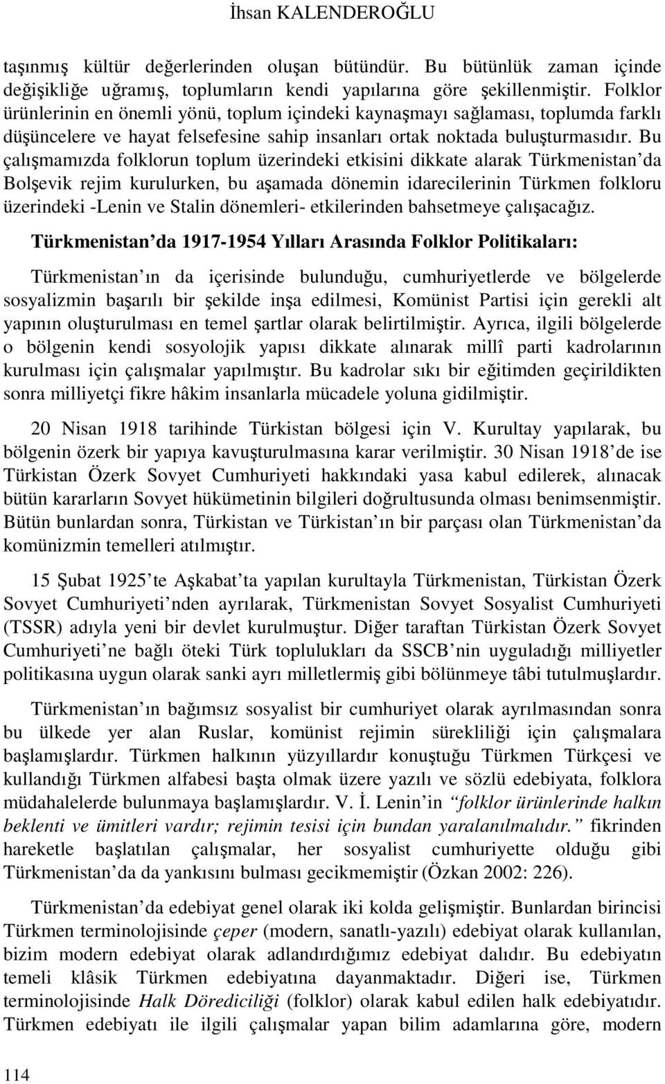 Bu çalışmamızda folklorun toplum üzerindeki etkisini dikkate alarak Türkmenistan da Bolşevik rejim kurulurken, bu aşamada dönemin idarecilerinin Türkmen folkloru üzerindeki -Lenin ve Stalin
