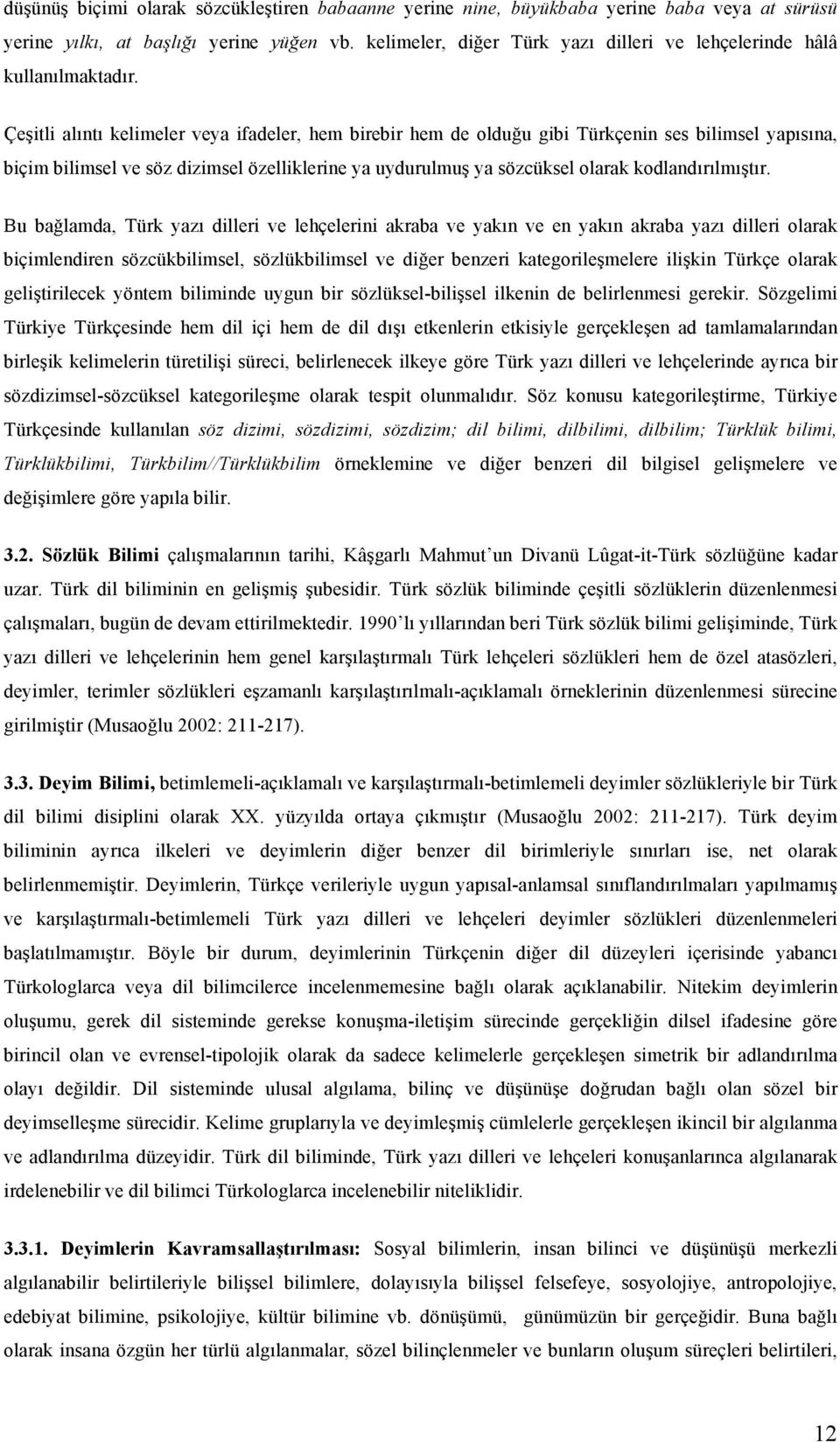 Çeşitli alıntı kelimeler veya ifadeler, hem birebir hem de olduğu gibi Türkçenin ses bilimsel yapısına, biçim bilimsel ve söz dizimsel özelliklerine ya uydurulmuş ya sözcüksel olarak