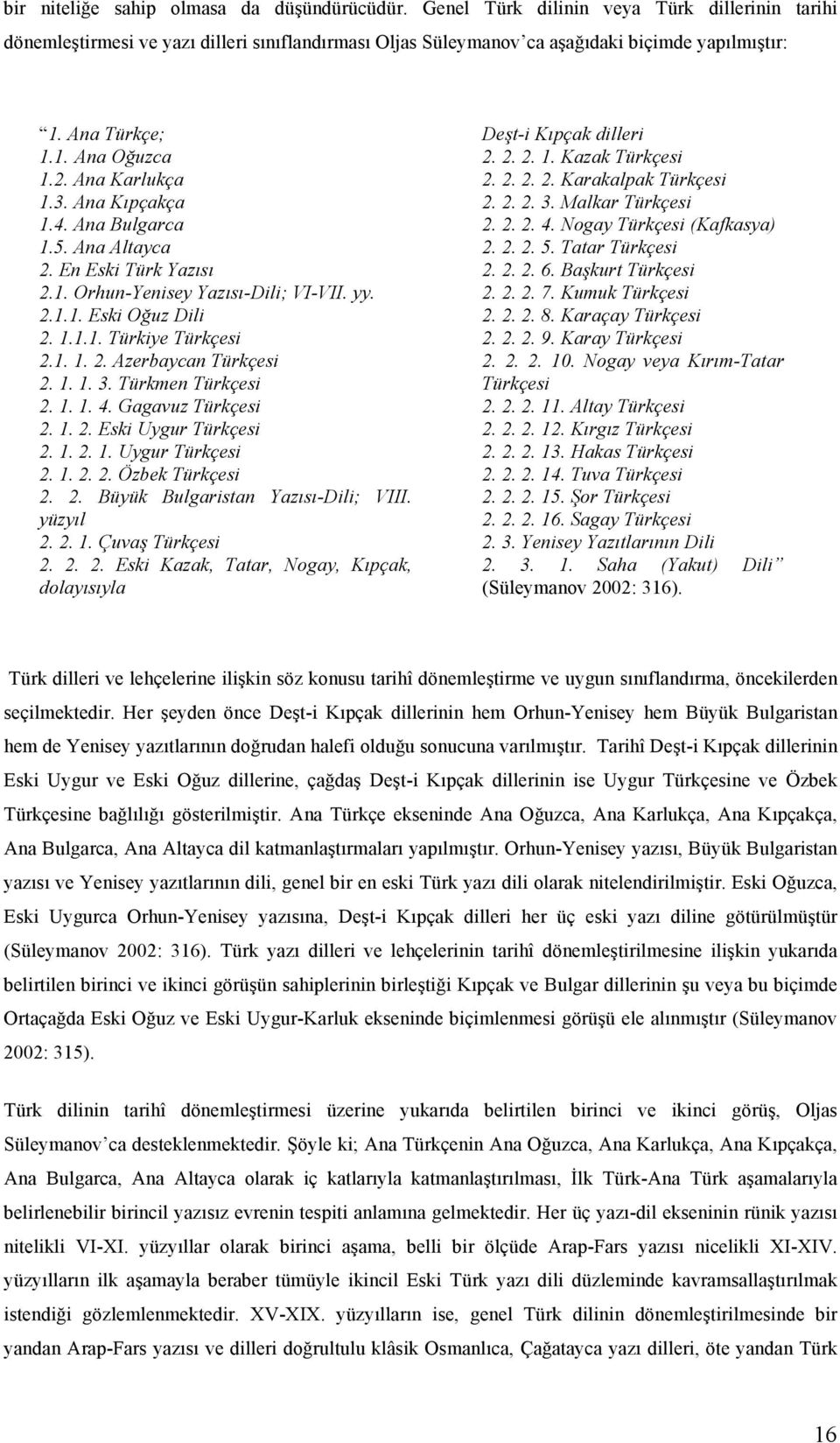 1. 1. 2. Azerbaycan Türkçesi 2. 1. 1. 3. Türkmen Türkçesi 2. 1. 1. 4. Gagavuz Türkçesi 2. 1. 2. Eski Uygur Türkçesi 2. 1. 2. 1. Uygur Türkçesi 2. 1. 2. 2. Özbek Türkçesi 2. 2. Büyük Bulgaristan Yazısı-Dili; VIII.