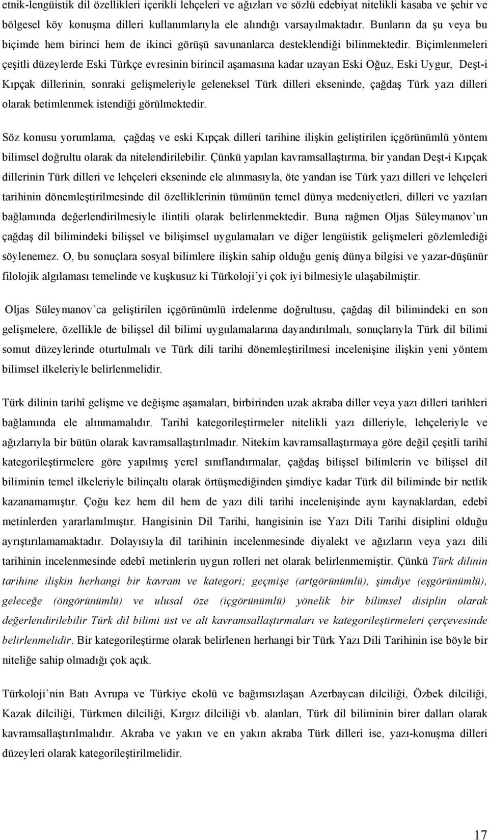 Biçimlenmeleri çeşitli düzeylerde Eski Türkçe evresinin birincil aşamasına kadar uzayan Eski Oğuz, Eski Uygur, Deşt-i Kıpçak dillerinin, sonraki gelişmeleriyle geleneksel Türk dilleri ekseninde,