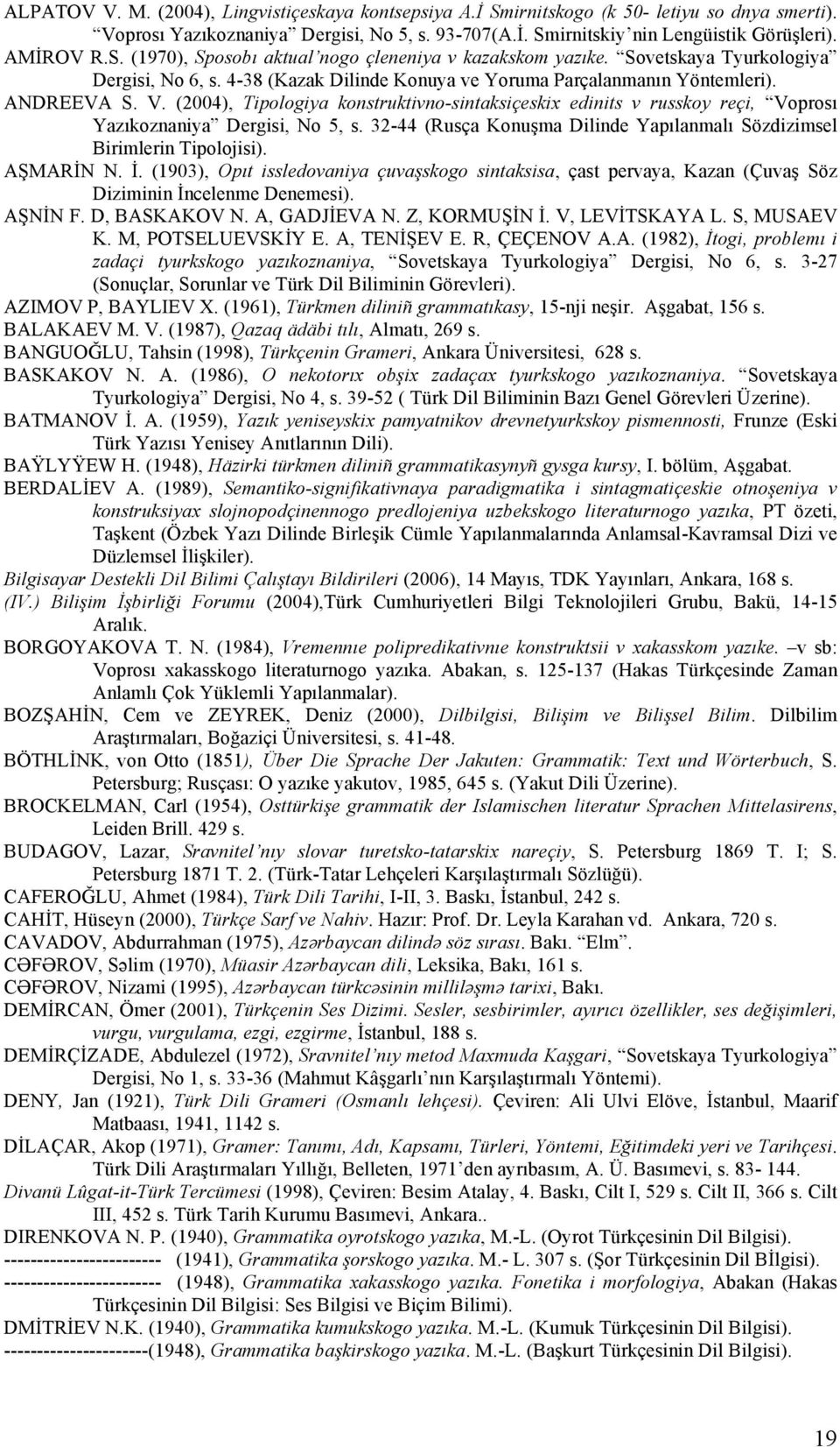 (2004), Tipologiya konstruktivno-sintaksiçeskix edinits v russkoy reçi, Voprosı Yazıkoznaniya Dergisi, No 5, s. 32-44 (Rusça Konuşma Dilinde Yapılanmalı Sözdizimsel Birimlerin Tipolojisi). AŞMARİN N.