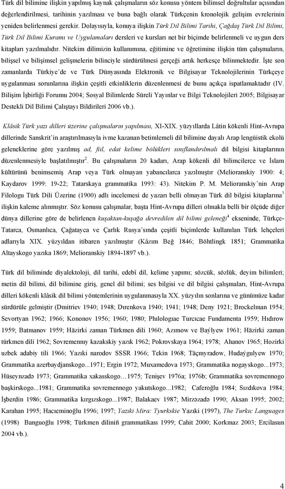 Dolayısıyla, konuya ilişkin Türk Dil Bilimi Tarihi, Çağdaş Türk Dil Bilimi, Türk Dil Bilimi Kuramı ve Uygulamaları dersleri ve kursları net bir biçimde belirlenmeli ve uygun ders kitapları