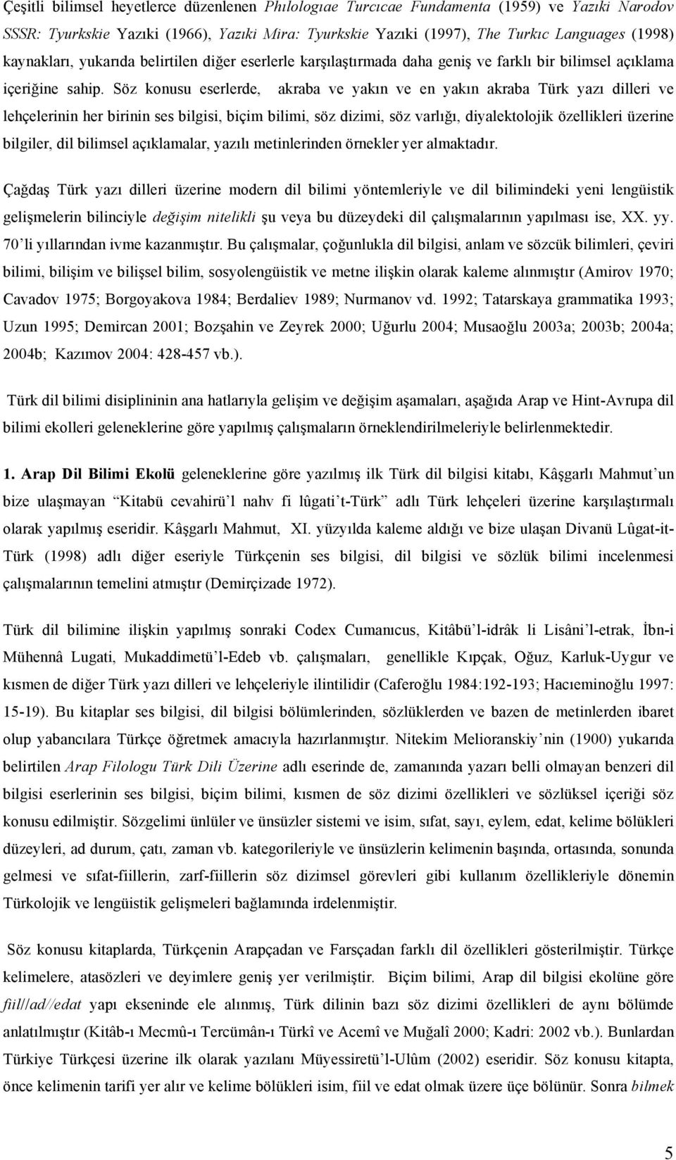 Söz konusu eserlerde, akraba ve yakın ve en yakın akraba Türk yazı dilleri ve lehçelerinin her birinin ses bilgisi, biçim bilimi, söz dizimi, söz varlığı, diyalektolojik özellikleri üzerine bilgiler,