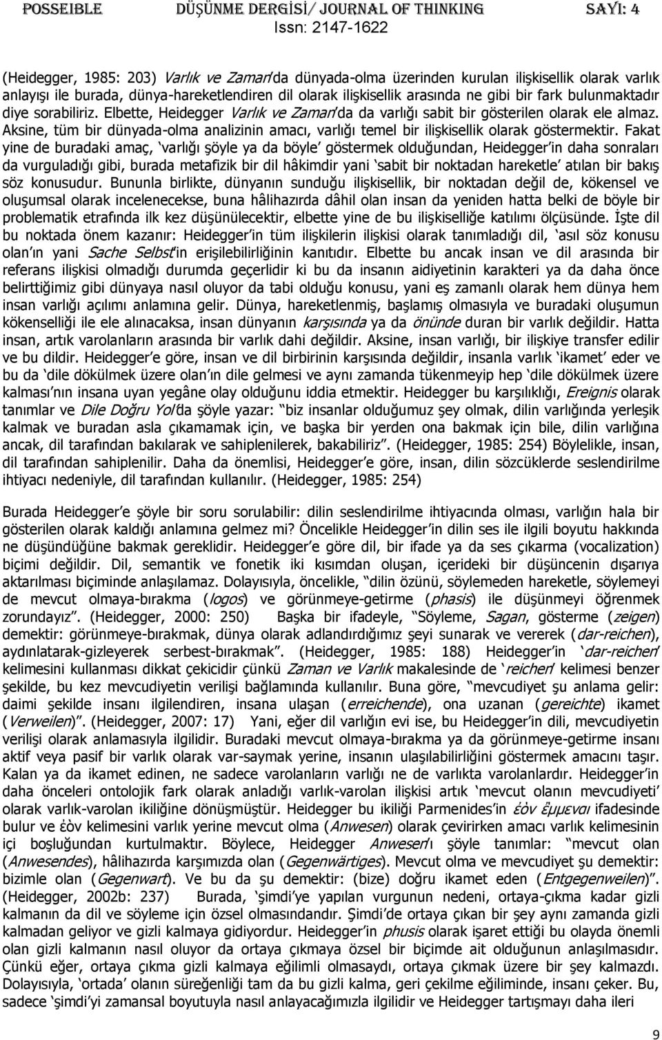 Aksine, tüm bir dünyada-olma analizinin amacı, varlığı temel bir ilişkisellik olarak göstermektir.