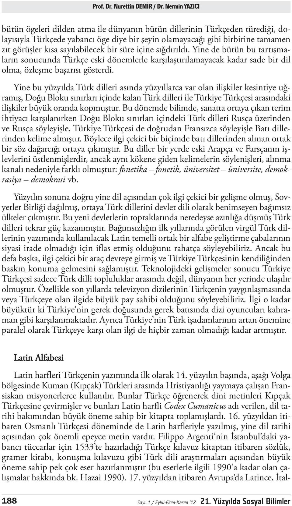 sayılabilecek bir süre içine sığdırıldı. Yine de bütün bu tartışmaların sonucunda Türkçe eski dönemlerle karşılaştırılamayacak kadar sade bir dil olma, özleşme başarısı gösterdi.