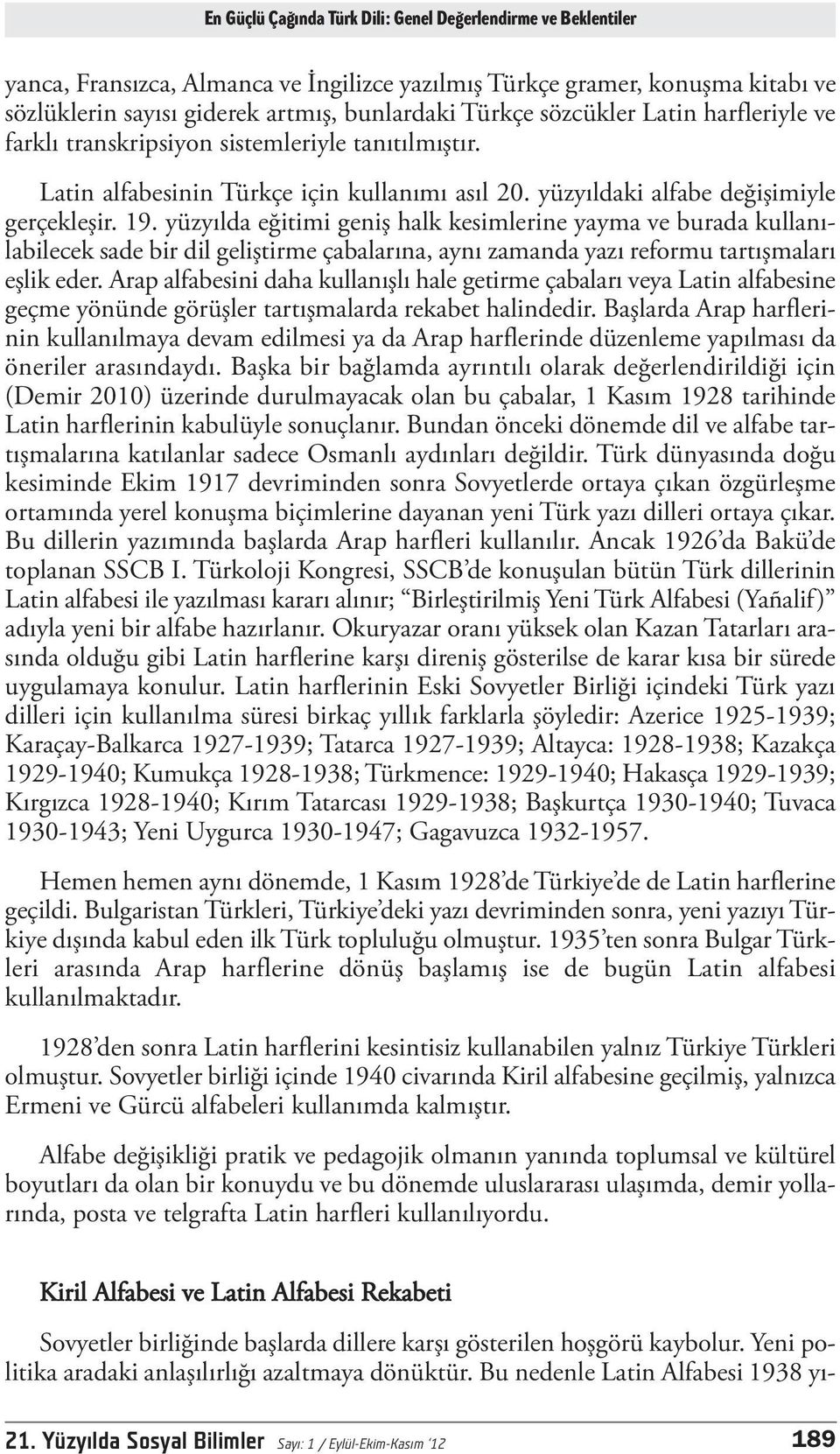 yüzyılda eğitimi geniş halk kesimlerine yayma ve burada kullanılabilecek sade bir dil geliştirme çabalarına, aynı zamanda yazı reformu tartışmaları eşlik eder.