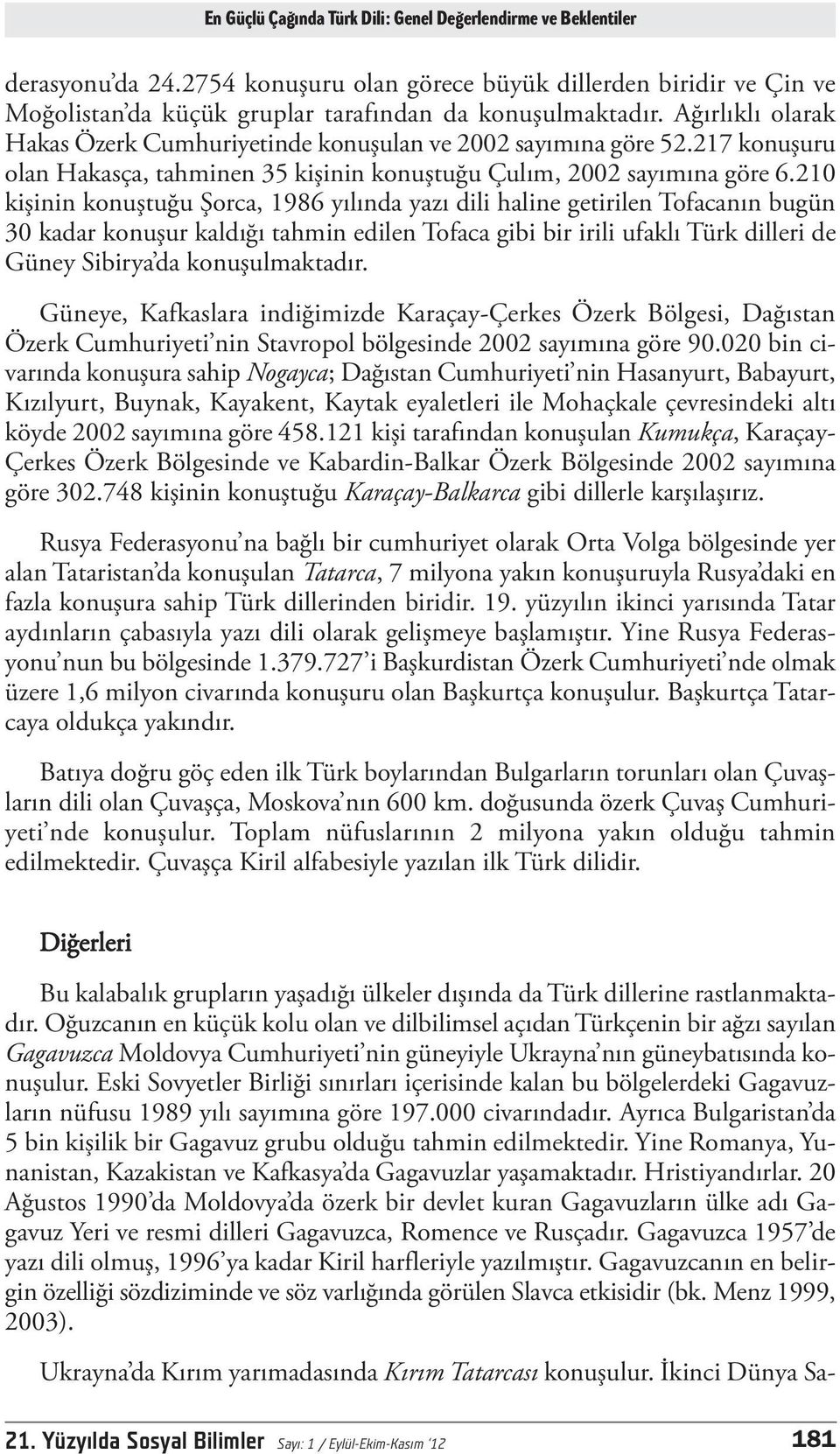 210 kişinin konuştuğu Şorca, 1986 yılında yazı dili haline getirilen Tofacanın bugün 30 kadar konuşur kaldığı tahmin edilen Tofaca gibi bir irili ufaklı Türk dilleri de Güney Sibirya da