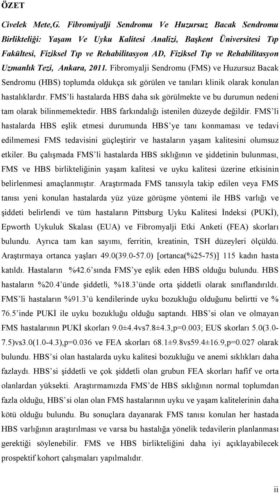 Uzmanlık Tezi, Ankara, 2011. Fibromyalji Sendromu (FMS) ve Huzursuz Bacak Sendromu (HBS) toplumda oldukça sık görülen ve tanıları klinik olarak konulan hastalıklardır.