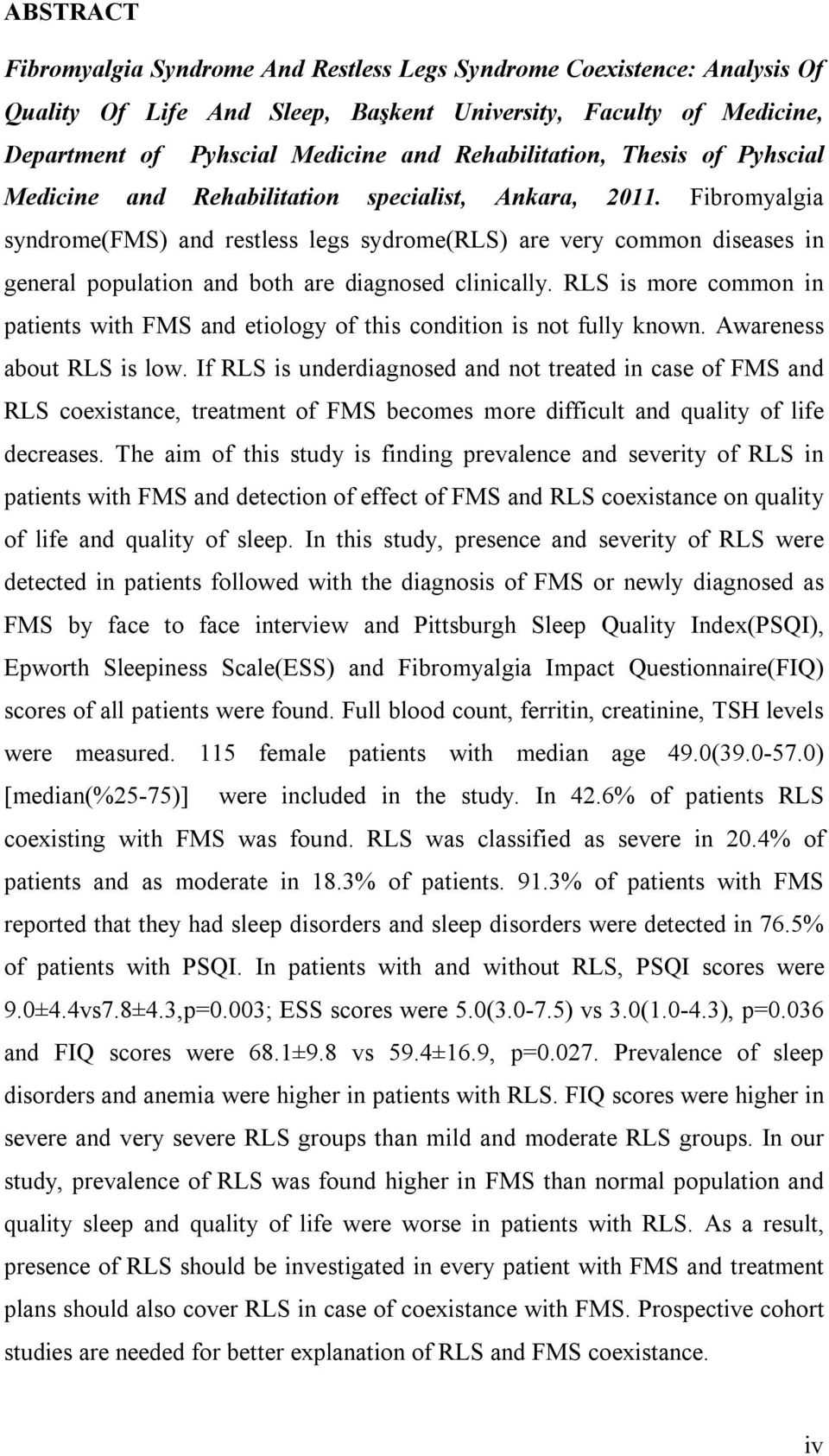 Fibromyalgia syndrome(fms) and restless legs sydrome(rls) are very common diseases in general population and both are diagnosed clinically.