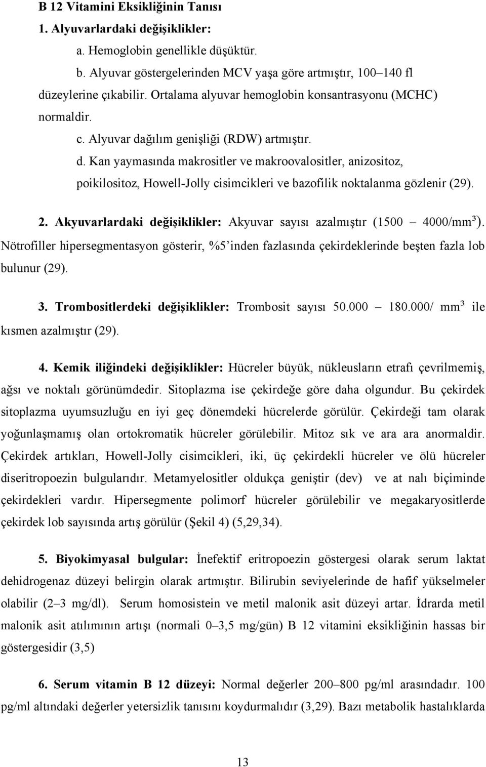 ğılım genişliği (RDW) artmıştır. d. Kan yaymasında makrositler ve makroovalositler, anizositoz, poikilositoz, Howell-Jolly cisimcikleri ve bazofilik noktalanma gözlenir (29). 2.