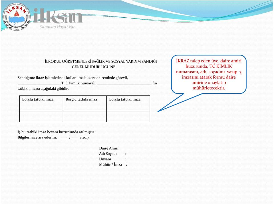 İKRAZ talep eden üye, daire amiri huzurunda, TC KİMLİK numarasını, adı, soyadını yazıp 3 imzasını atarak formu daire amirine onaylatıp