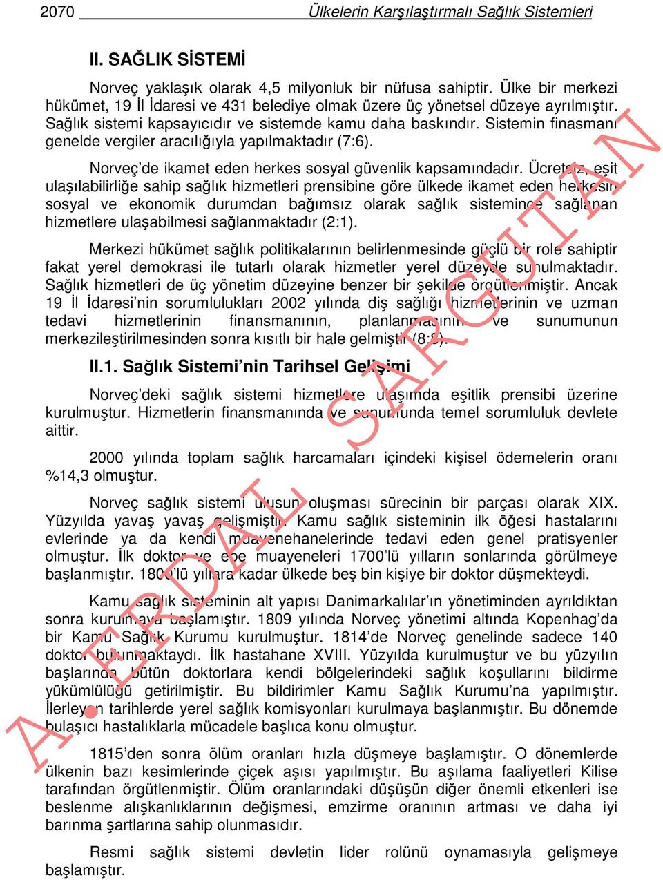 Sistemin finasmanı genelde vergiler aracılığıyla yapılmaktadır (7:6). Norveç de ikamet eden herkes sosyal güvenlik kapsamındadır.