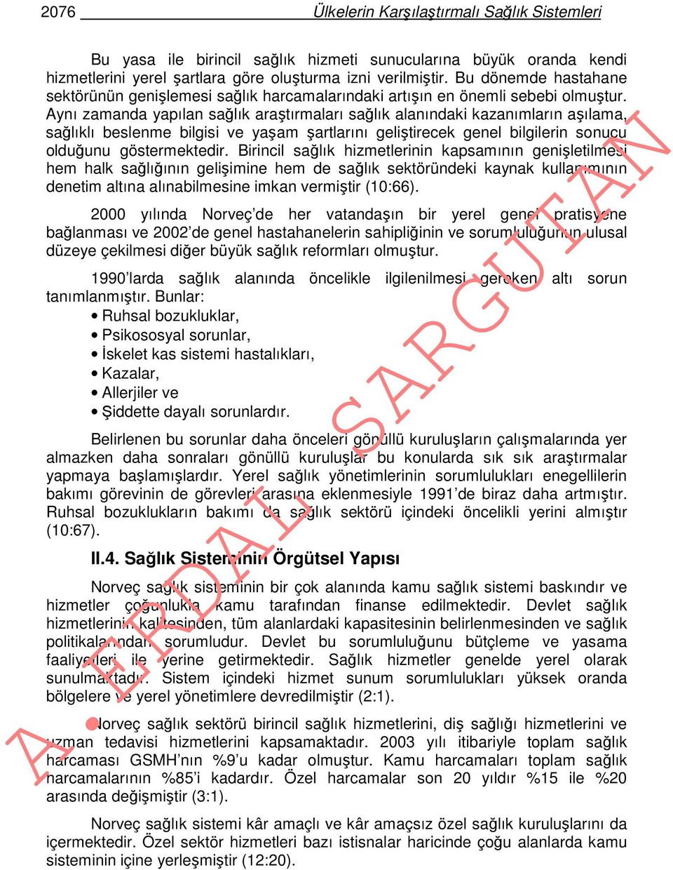 Aynı zamanda yapılan sağlık araştırmaları sağlık alanındaki kazanımların aşılama, sağlıklı beslenme bilgisi ve yaşam şartlarını geliştirecek genel bilgilerin sonucu olduğunu göstermektedir.