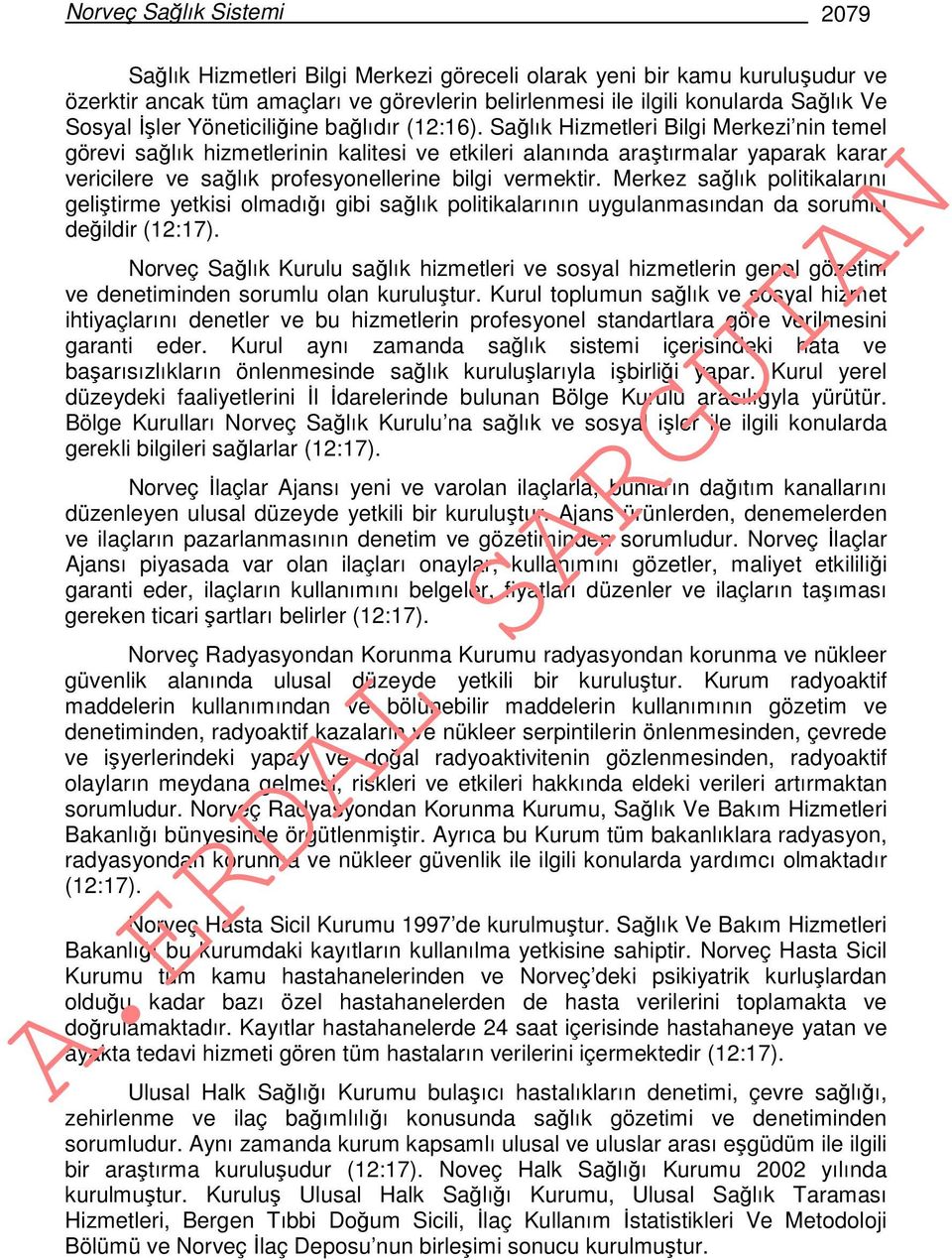 Sağlık Hizmetleri Bilgi Merkezi nin temel görevi sağlık hizmetlerinin kalitesi ve etkileri alanında araştırmalar yaparak karar vericilere ve sağlık profesyonellerine bilgi vermektir.