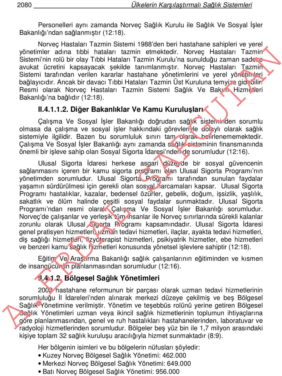 Norveç Hastaları Tazmin Sistemi nin rolü bir olay Tıbbi Hataları Tazmin Kurulu na sunulduğu zaman sadece avukat ücretini kapsayacak şekilde tanımlanmıştır.